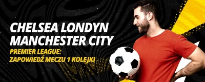 Premier League: Zapowiedź meczu 1 kolejki Chelsea Londyn - Manchester City | LV BET Blog