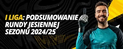 1 Liga: Podsumowanie rundy jesiennej sezonu 2024/25 | LV BET Blog