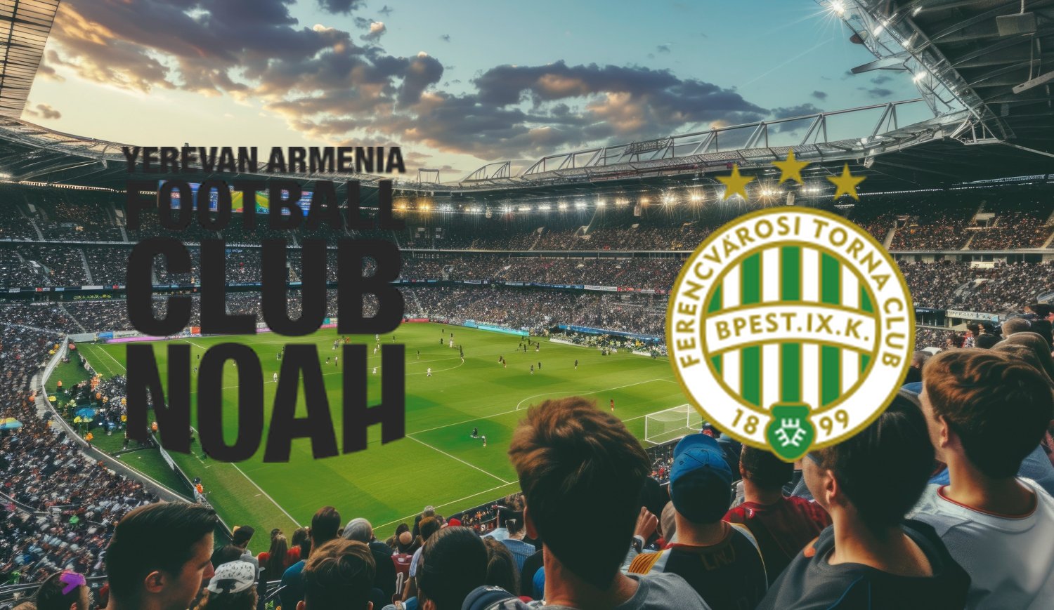 FC Noah – Ferencvarosi TC (2025-07-22 18:00) Kursy, Typy – Kto będzie lepszy?