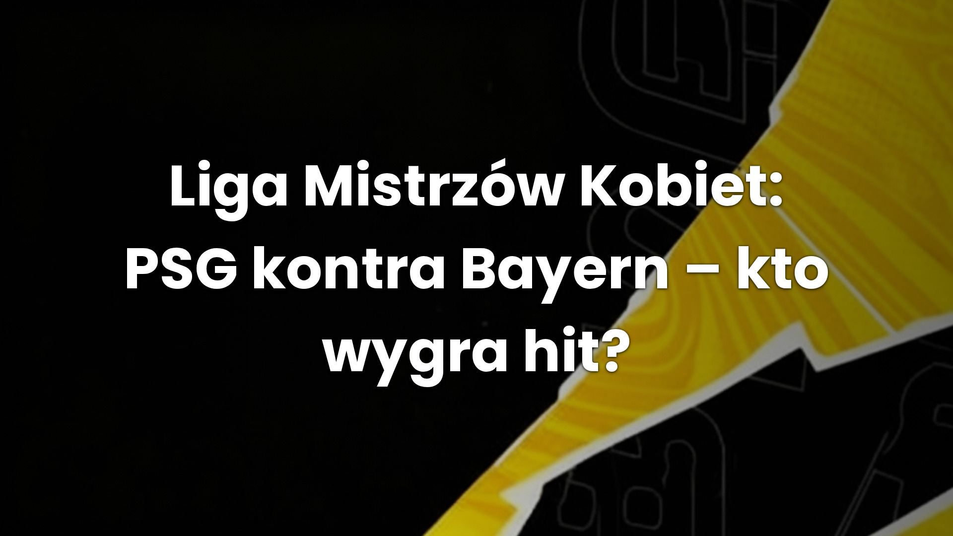 Liga Mistrzów Kobiet: PSG kontra Bayern – kto wygra hit?