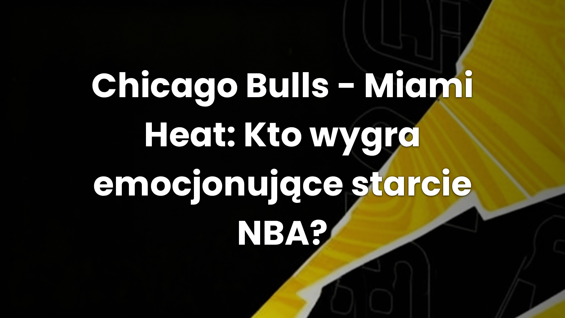 Chicago Bulls – Miami Heat: Kto wygra emocjonujące starcie NBA?