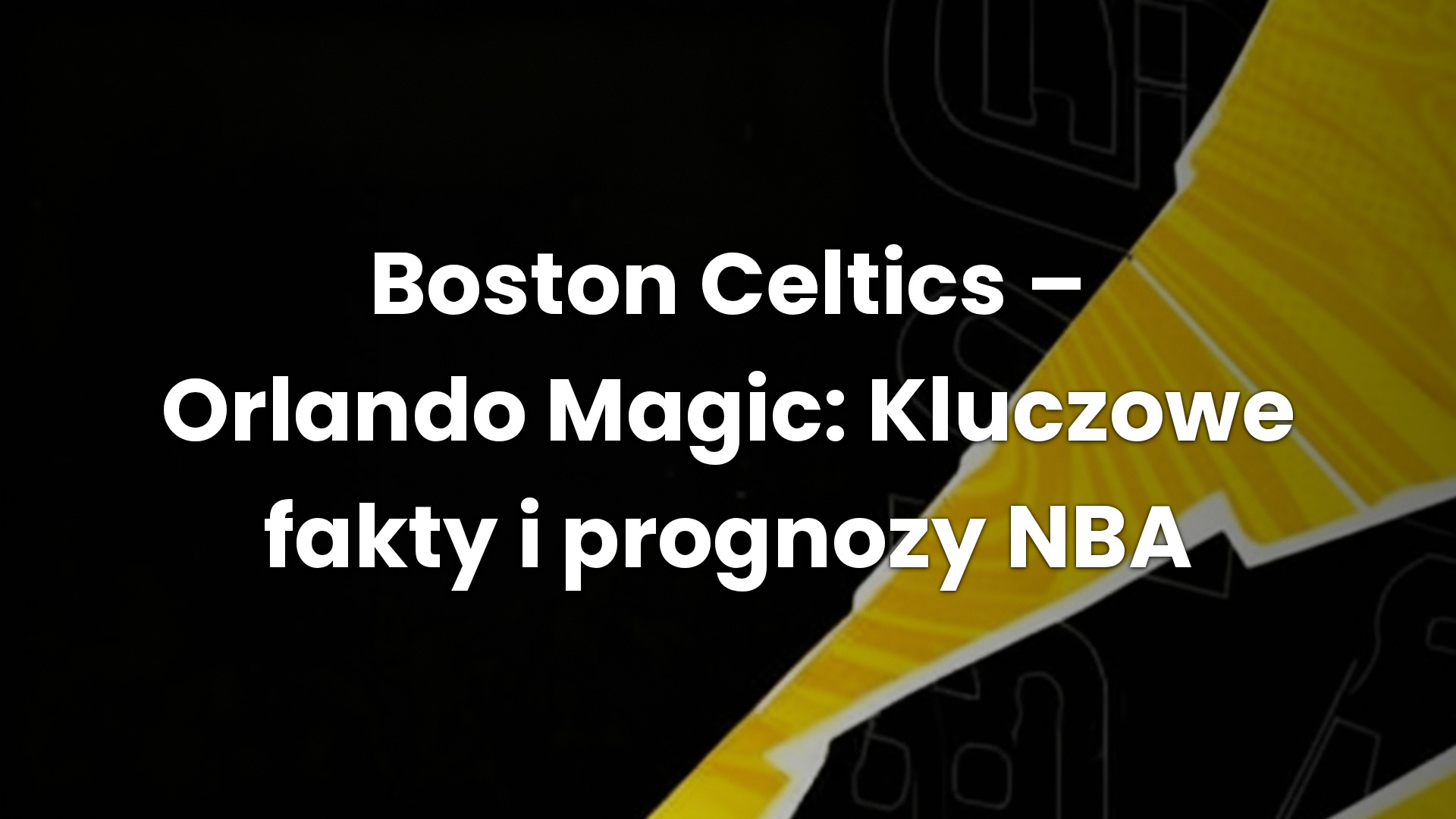 Boston Celtics – Orlando Magic: Kluczowe fakty i prognozy NBA