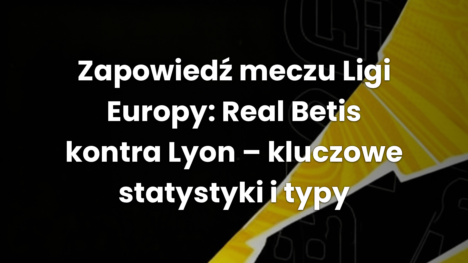 Zapowiedź meczu Ligi Europy: Real Betis kontra Lyon – kluczowe statystyki i typy