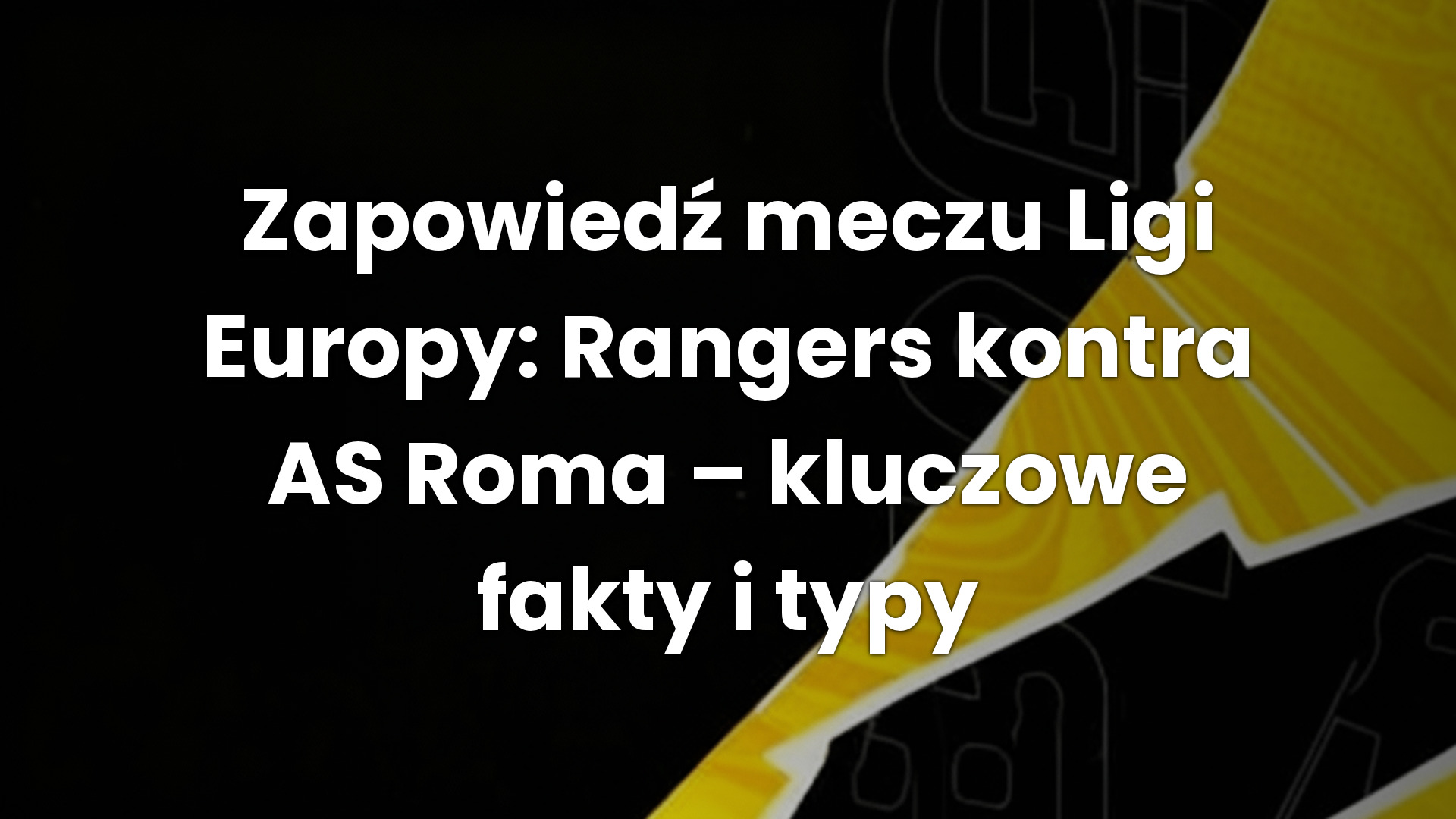 Zapowiedź meczu Ligi Europy: Rangers kontra AS Roma – kluczowe fakty i typy