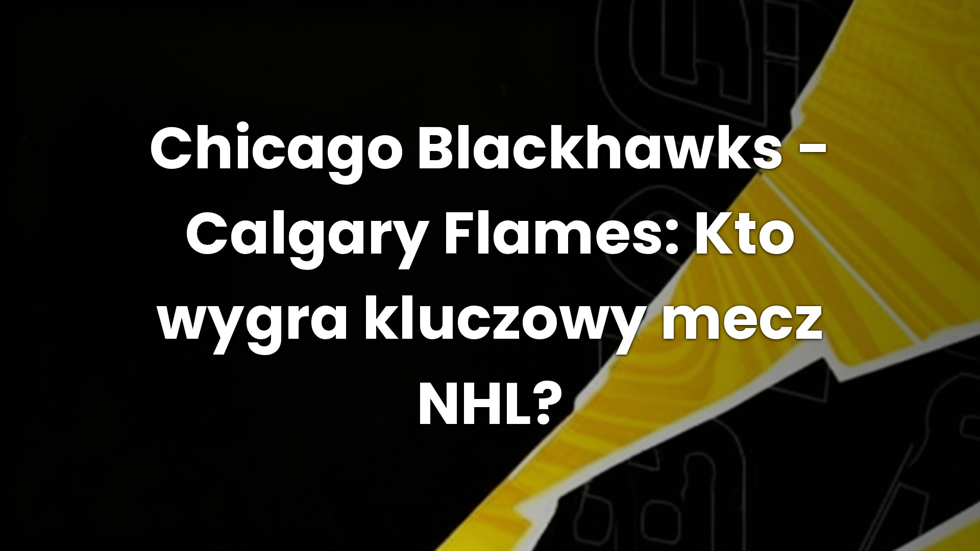 Chicago Blackhawks – Calgary Flames: Kto wygra kluczowy mecz NHL?