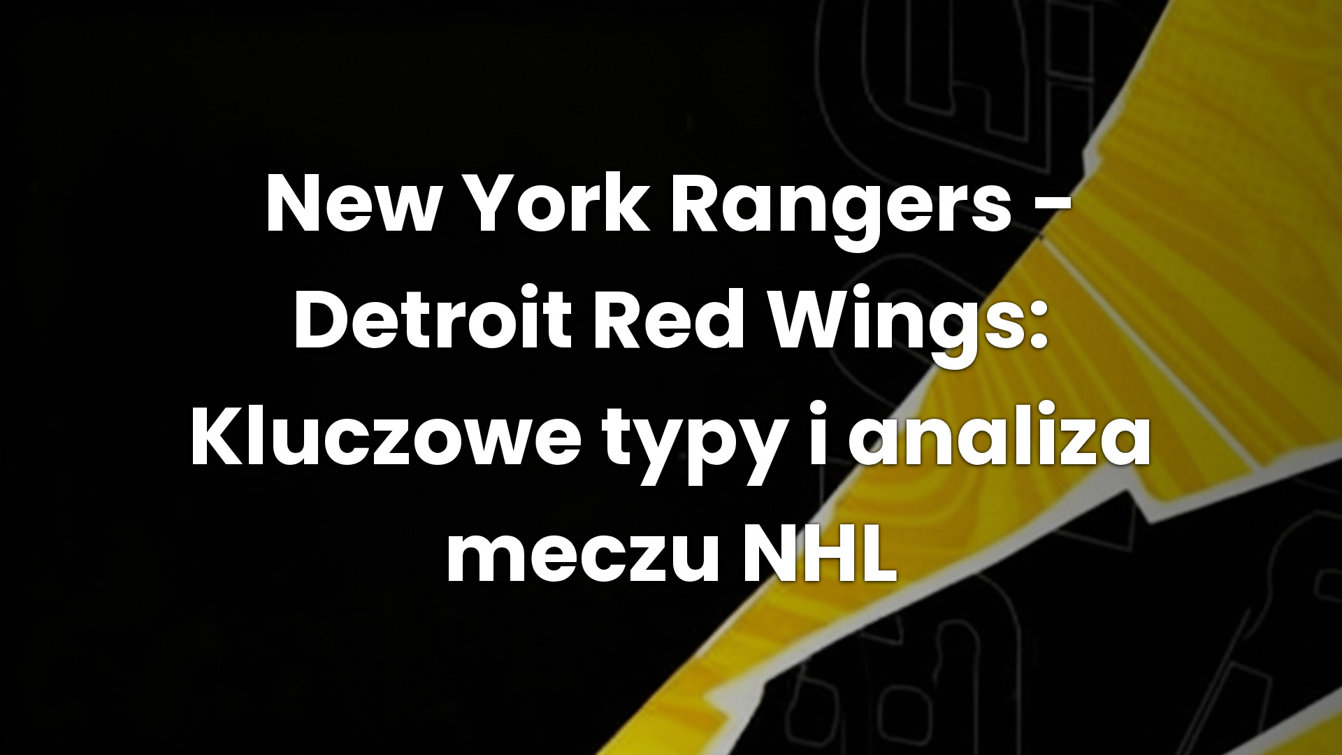 New York Rangers – Detroit Red Wings: Kluczowe typy i analiza meczu NHL