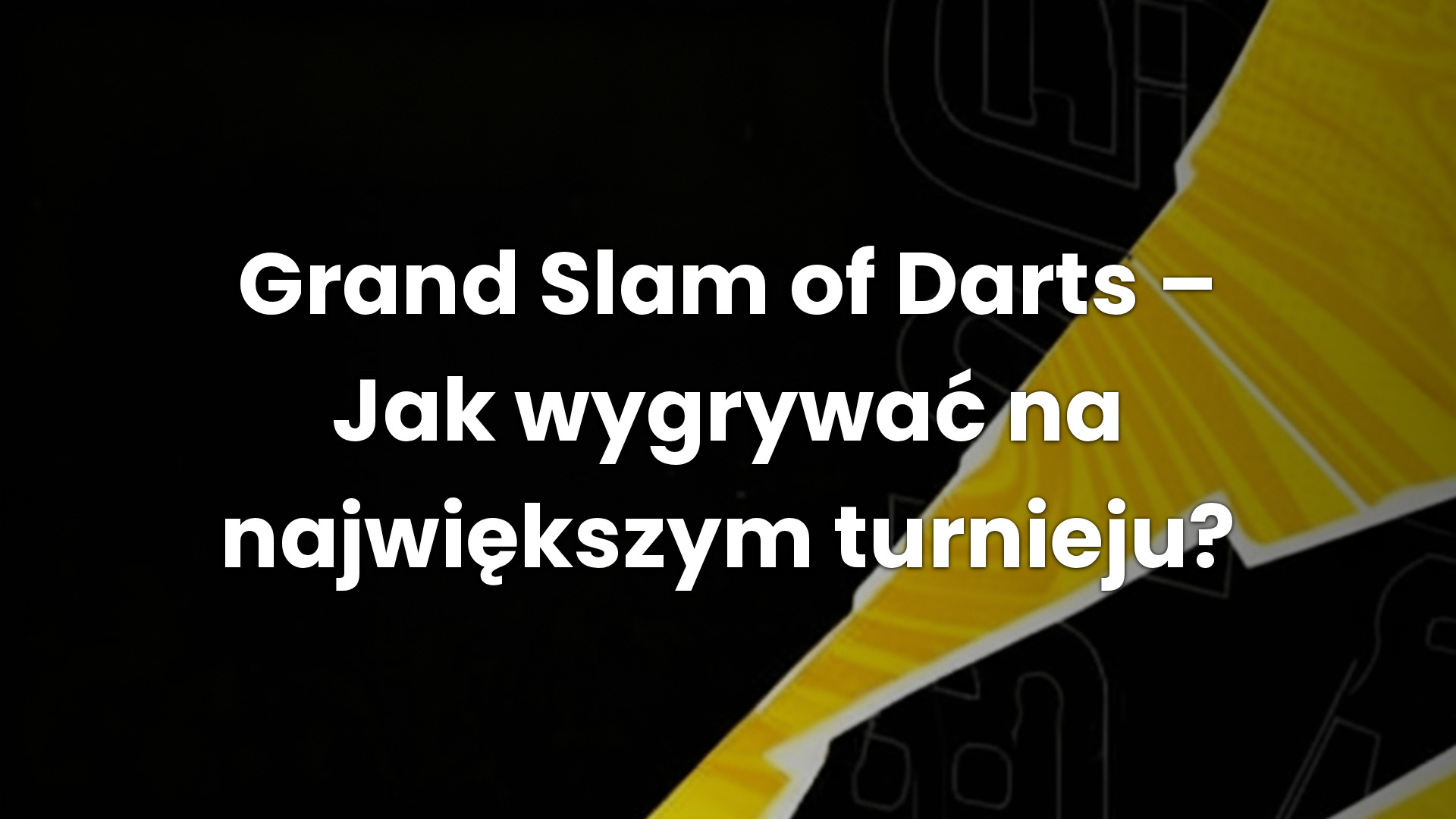 Grand Slam of Darts – Jak wygrywać na największym turnieju?