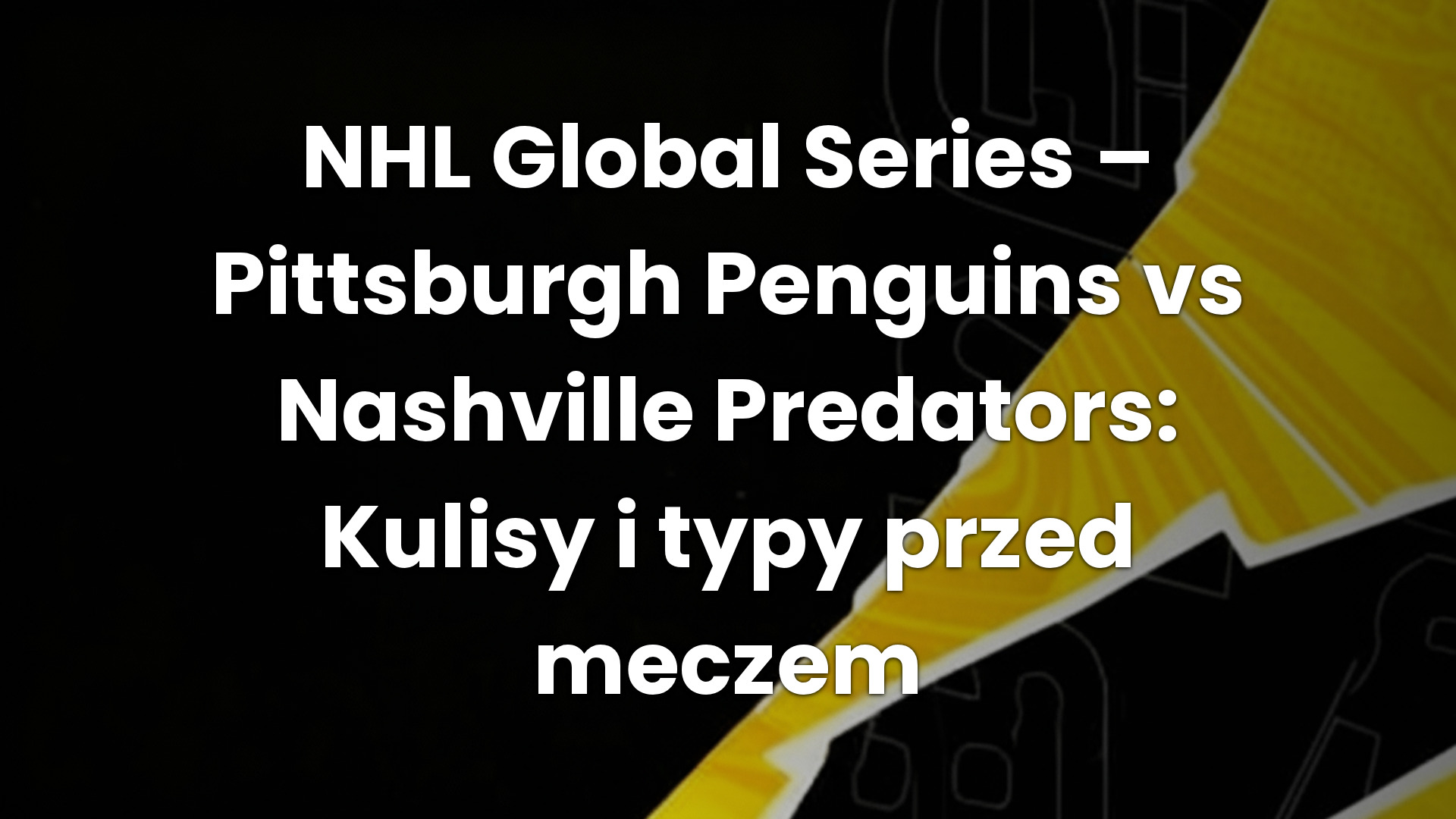 NHL Global Series – Pittsburgh Penguins vs Nashville Predators: Kulisy i typy przed meczem