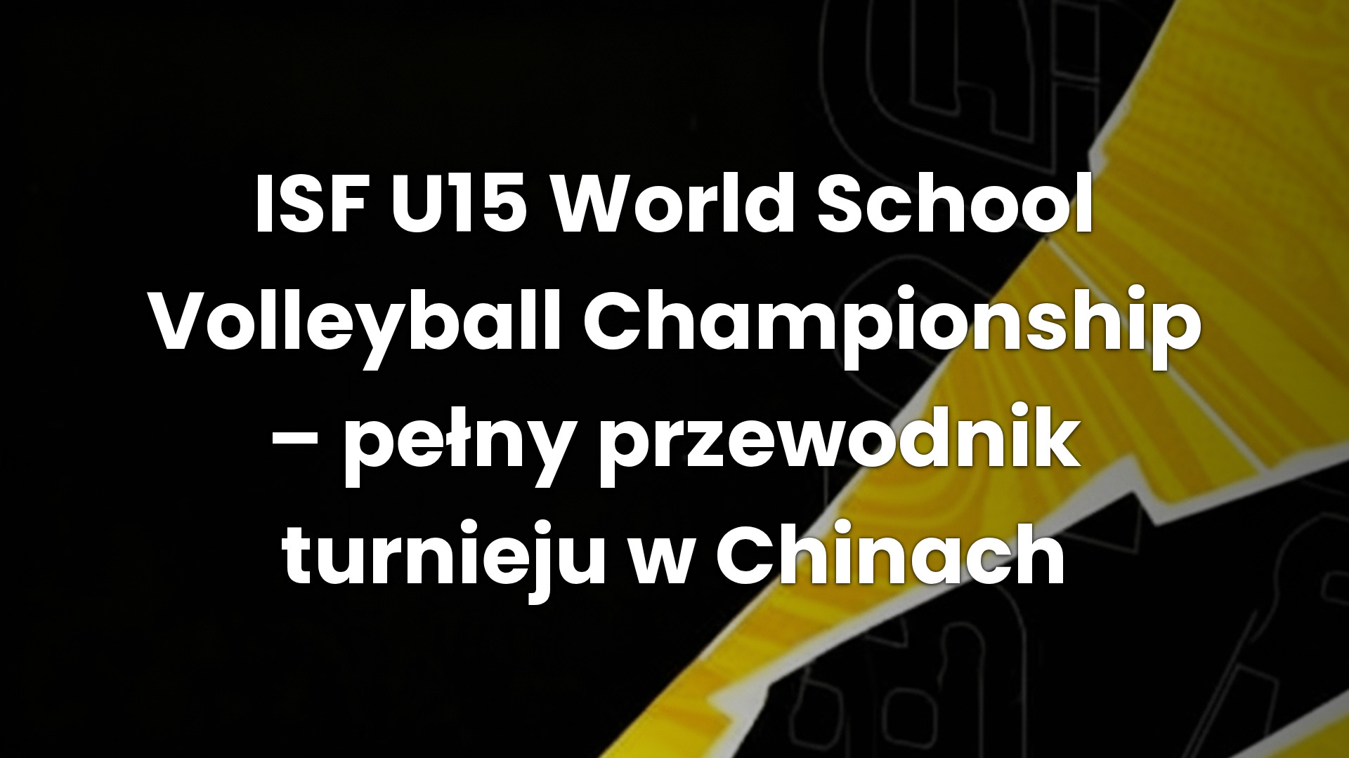 ISF U15 World School Volleyball Championship – pełny przewodnik turnieju w Chinach
