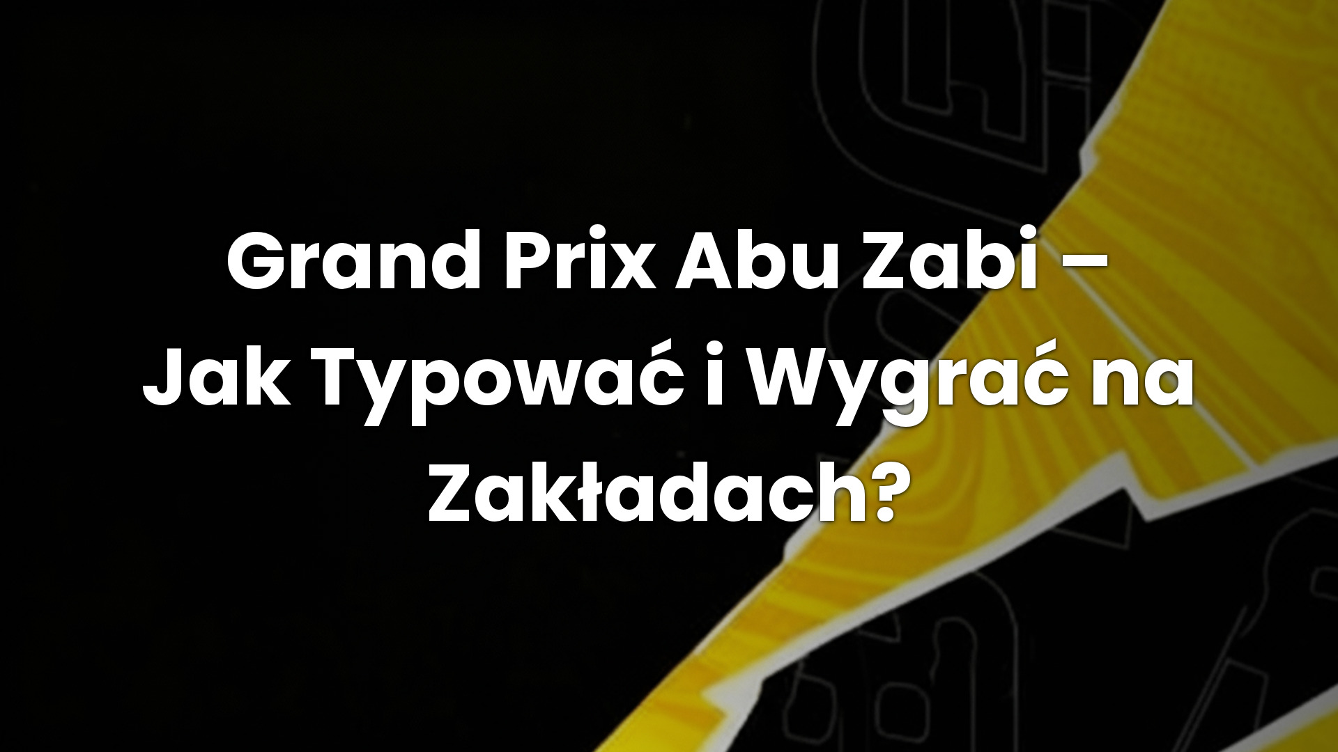 Grand Prix Abu Zabi – Jak Typować i Wygrać na Zakładach?