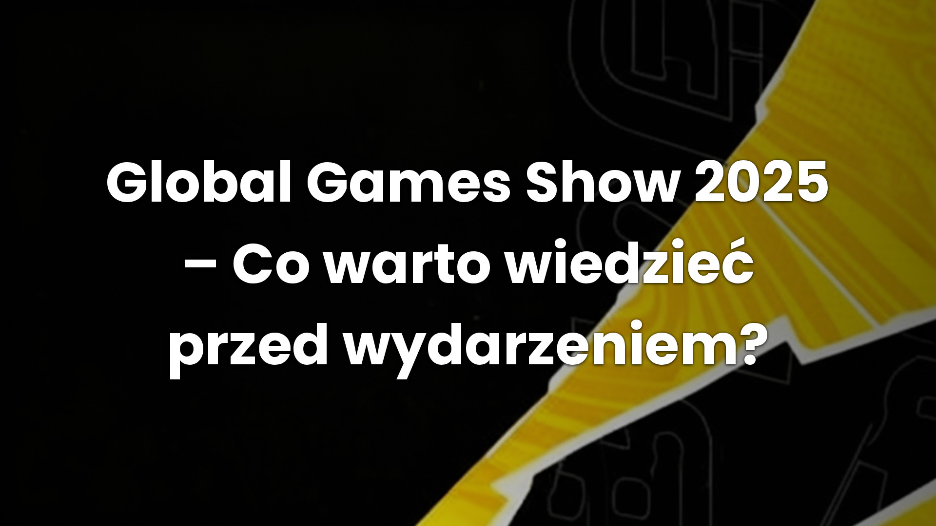 Global Games Show 2025 – Co warto wiedzieć przed wydarzeniem?
