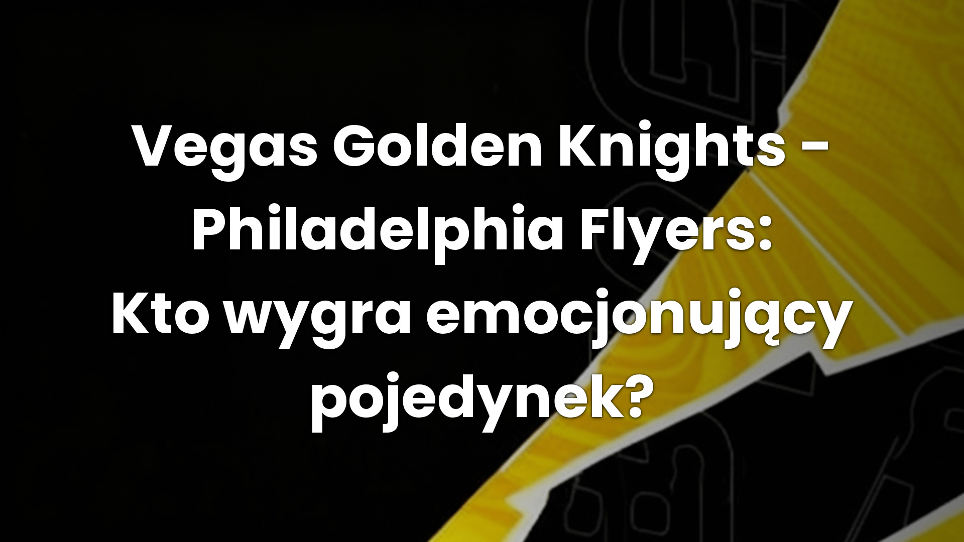 Vegas Golden Knights – Philadelphia Flyers: Kto wygra emocjonujący pojedynek?