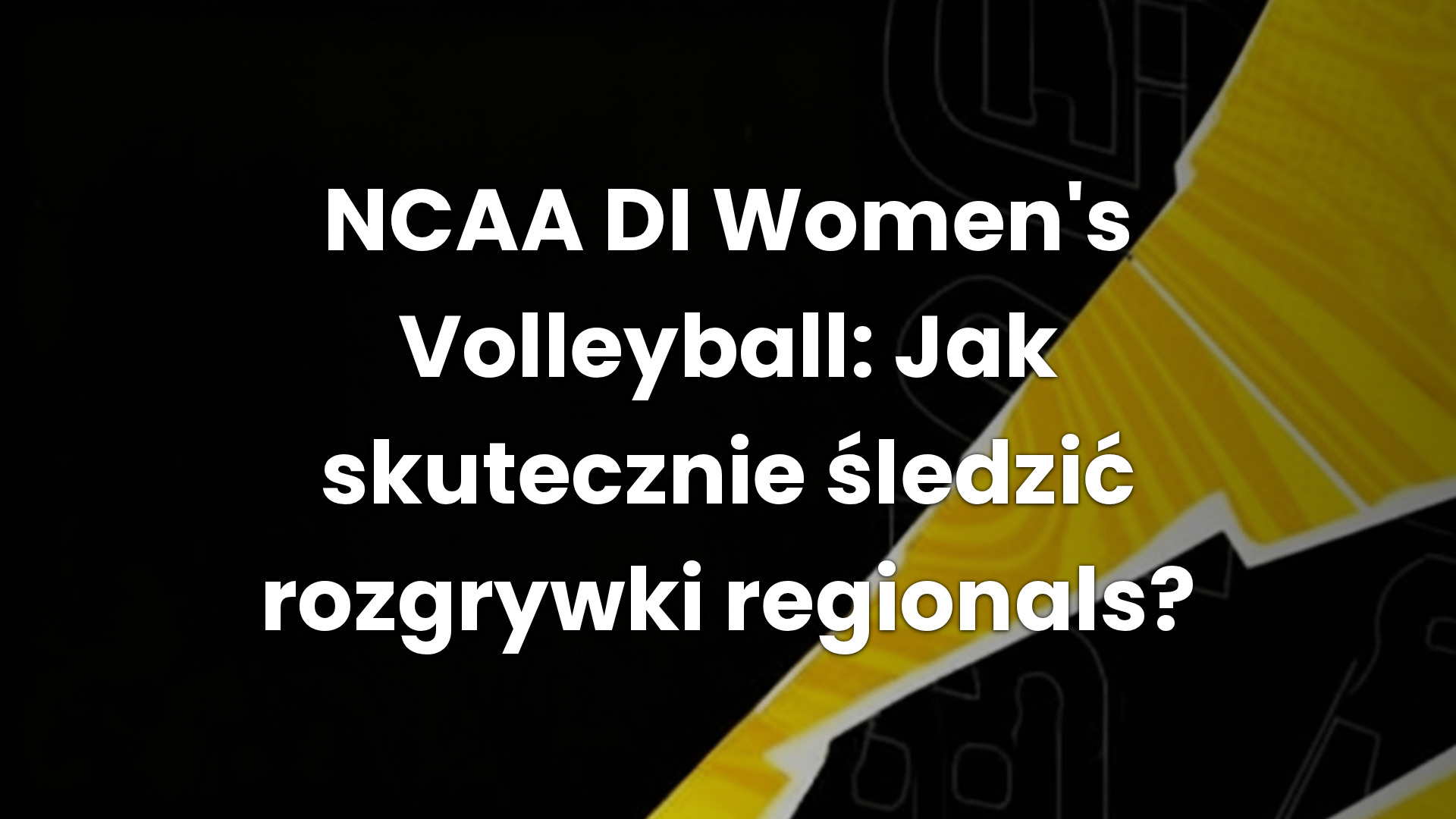 NCAA DI Women’s Volleyball: Jak skutecznie śledzić rozgrywki regionals?