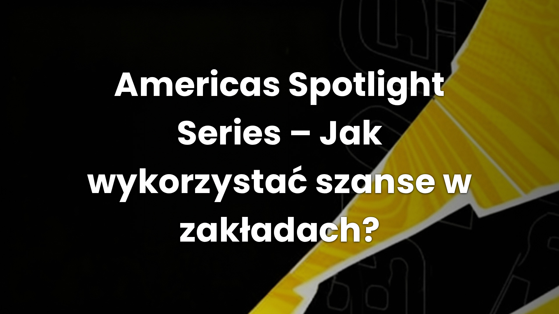Americas Spotlight Series – Jak wykorzystać szanse w zakładach?