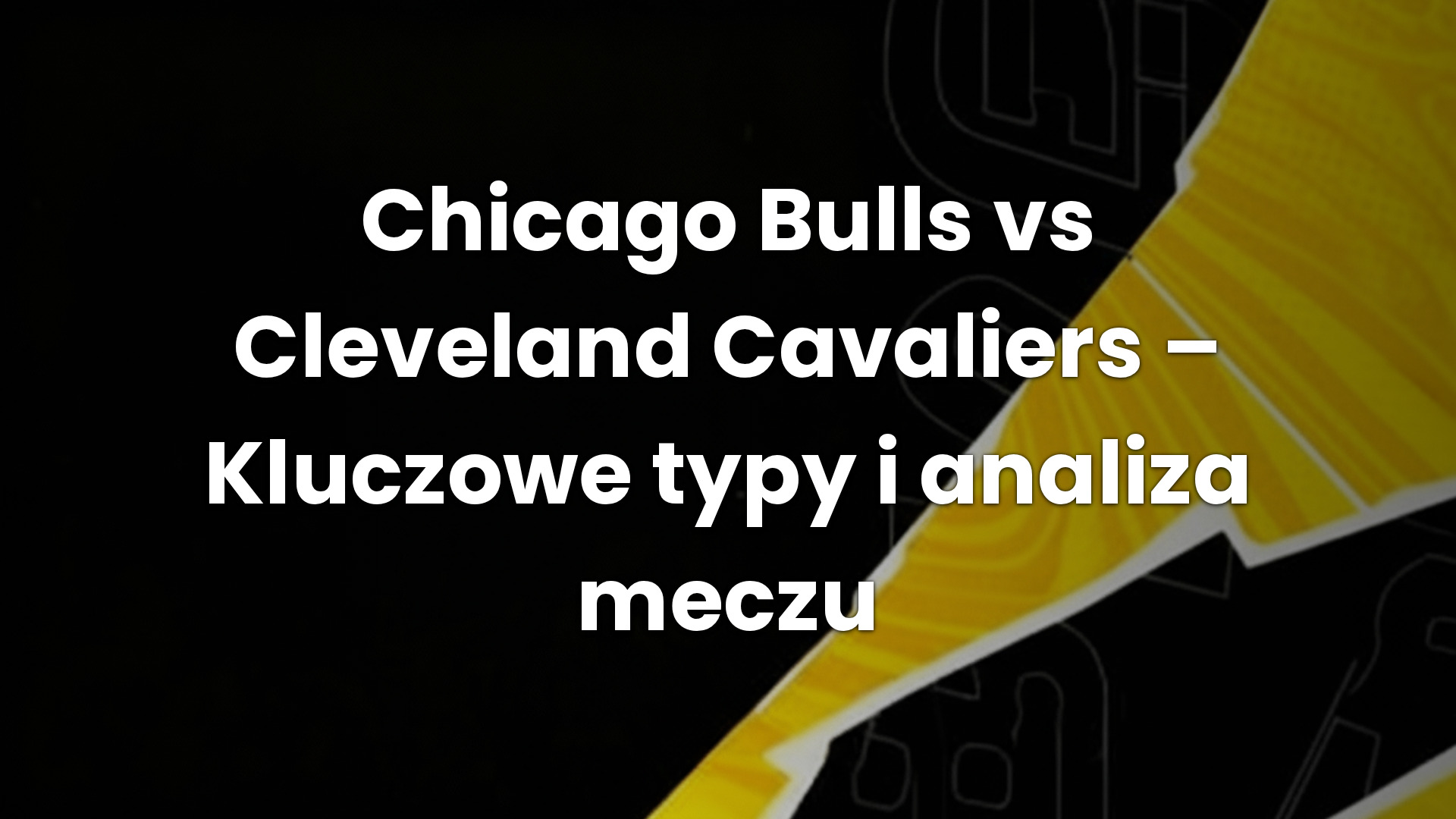 Chicago Bulls vs Cleveland Cavaliers – Kluczowe typy i analiza meczu