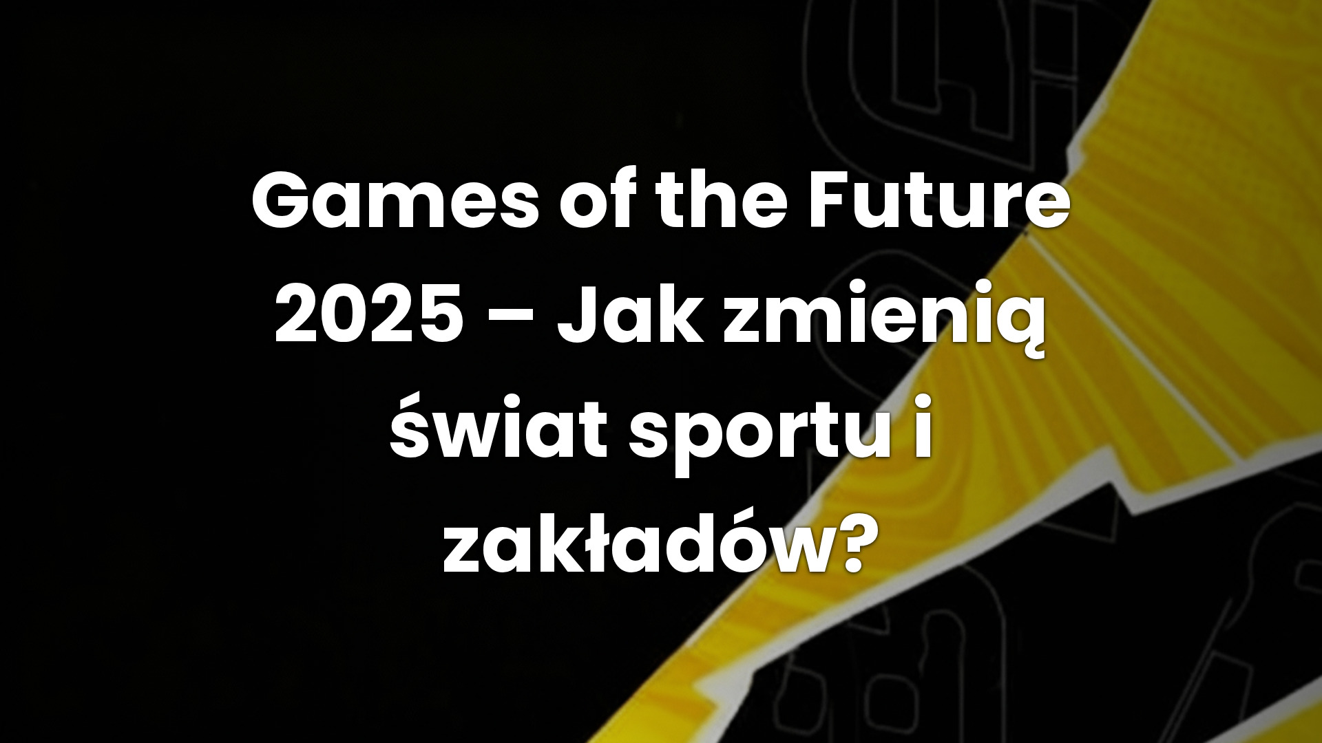 Games of the Future 2025 – Jak zmienią świat sportu i zakładów?