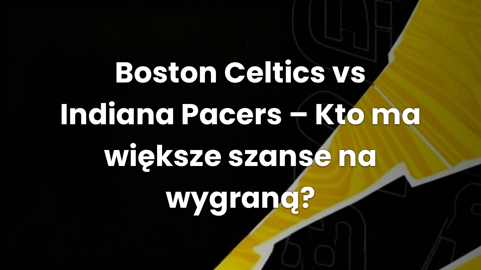 Boston Celtics vs Indiana Pacers – Kto ma większe szanse na wygraną?