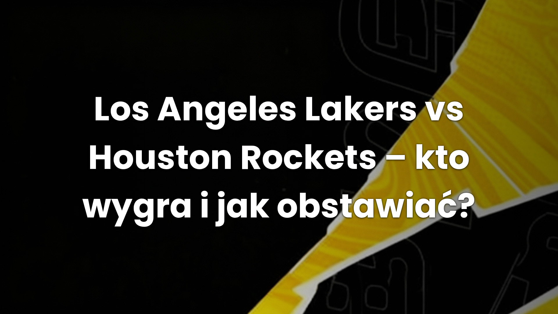 Los Angeles Lakers vs Houston Rockets – kto wygra i jak obstawiać?