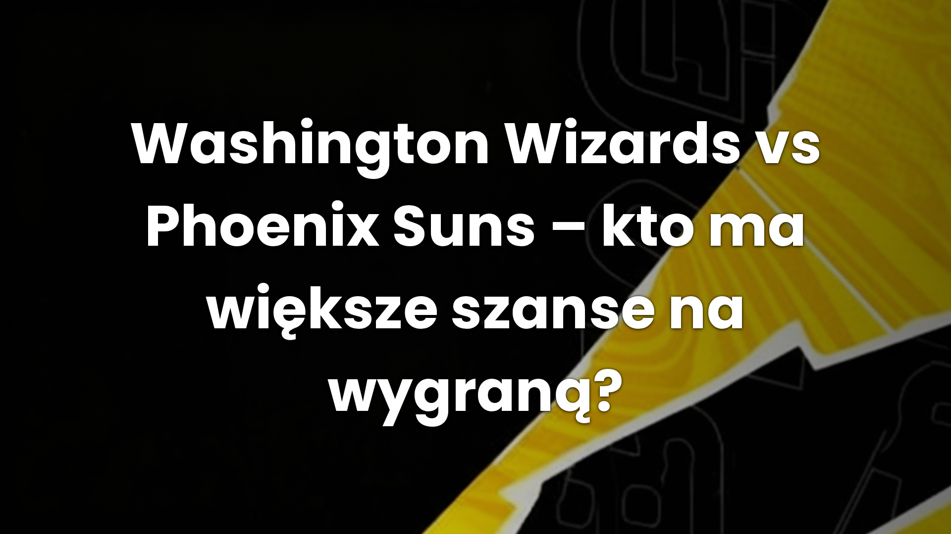 Washington Wizards vs Phoenix Suns – kto ma większe szanse na wygraną?