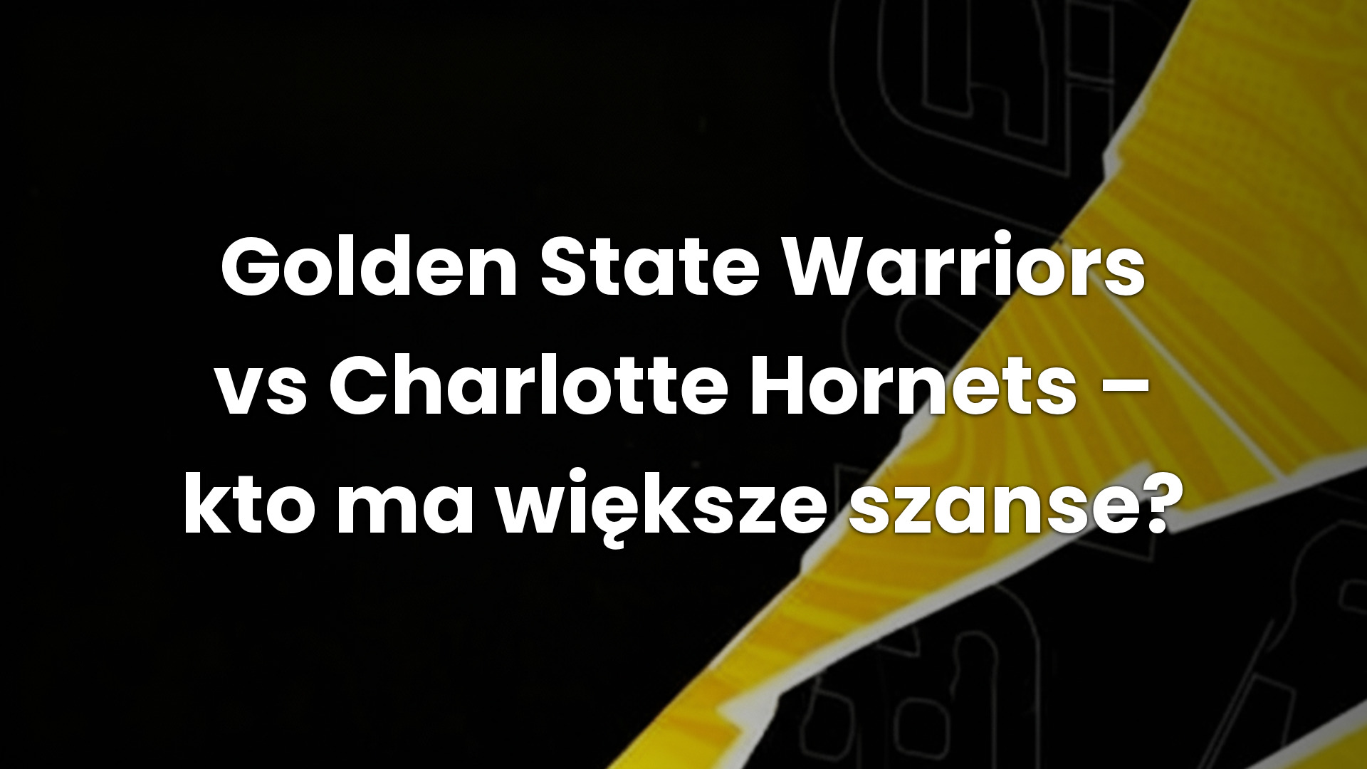 Golden State Warriors vs Charlotte Hornets – kto ma większe szanse?