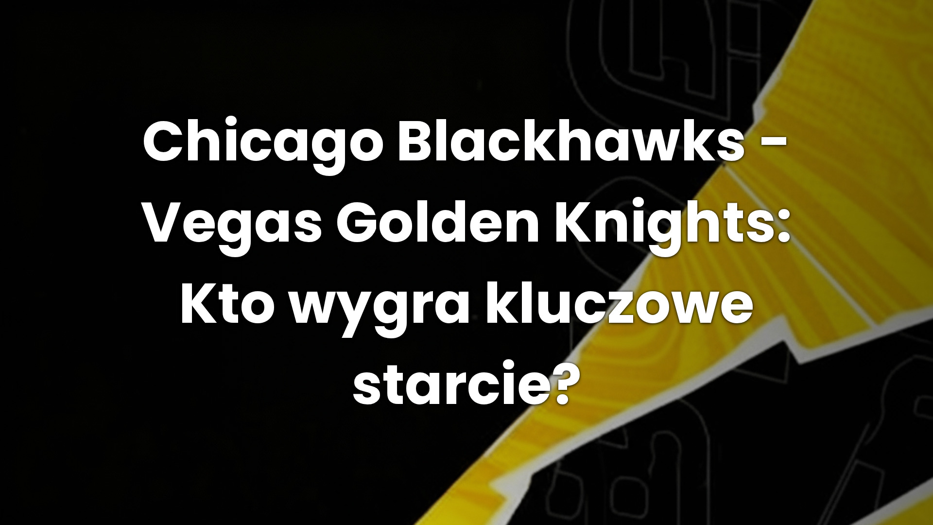 Chicago Blackhawks – Vegas Golden Knights: Kto wygra kluczowe starcie?