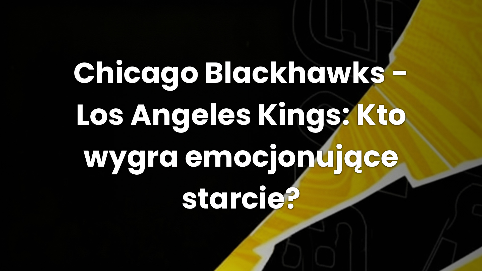 Chicago Blackhawks – Los Angeles Kings: Kto wygra emocjonujące starcie?