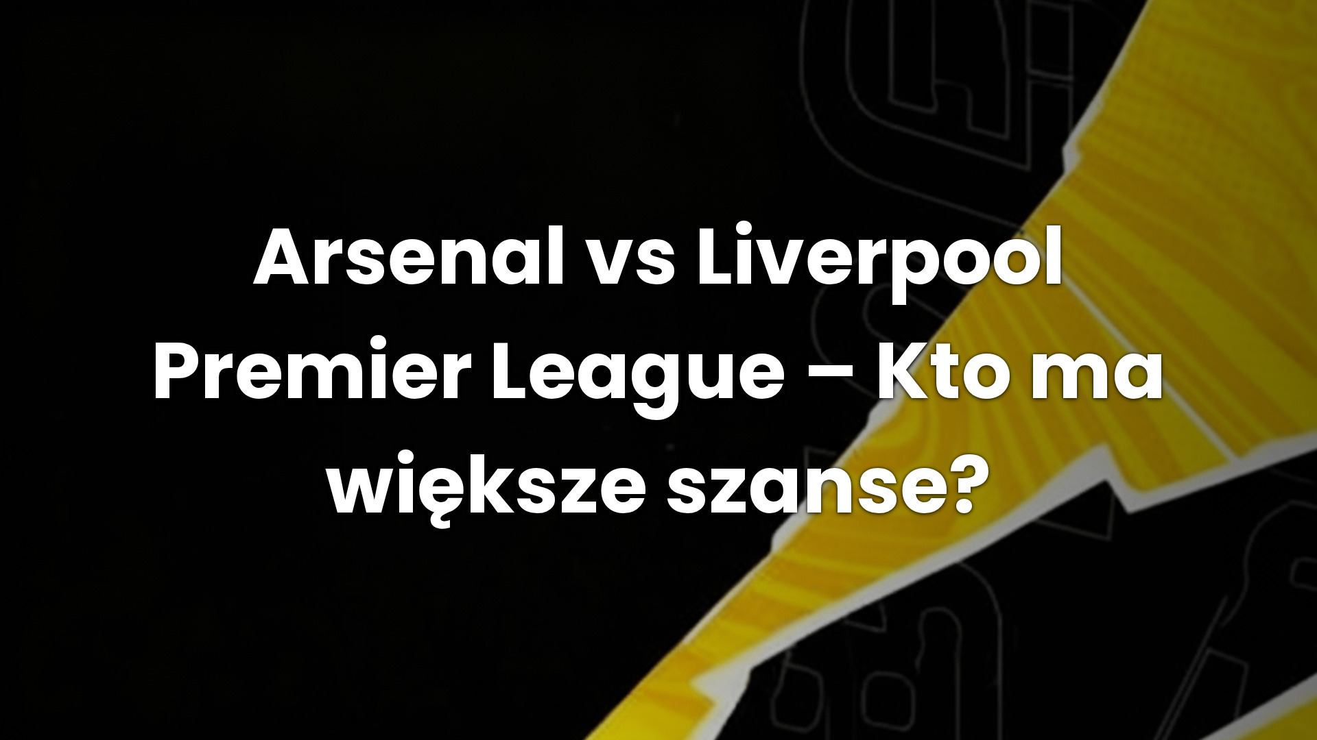 Arsenal vs Liverpool Premier League – Kto ma większe szanse?