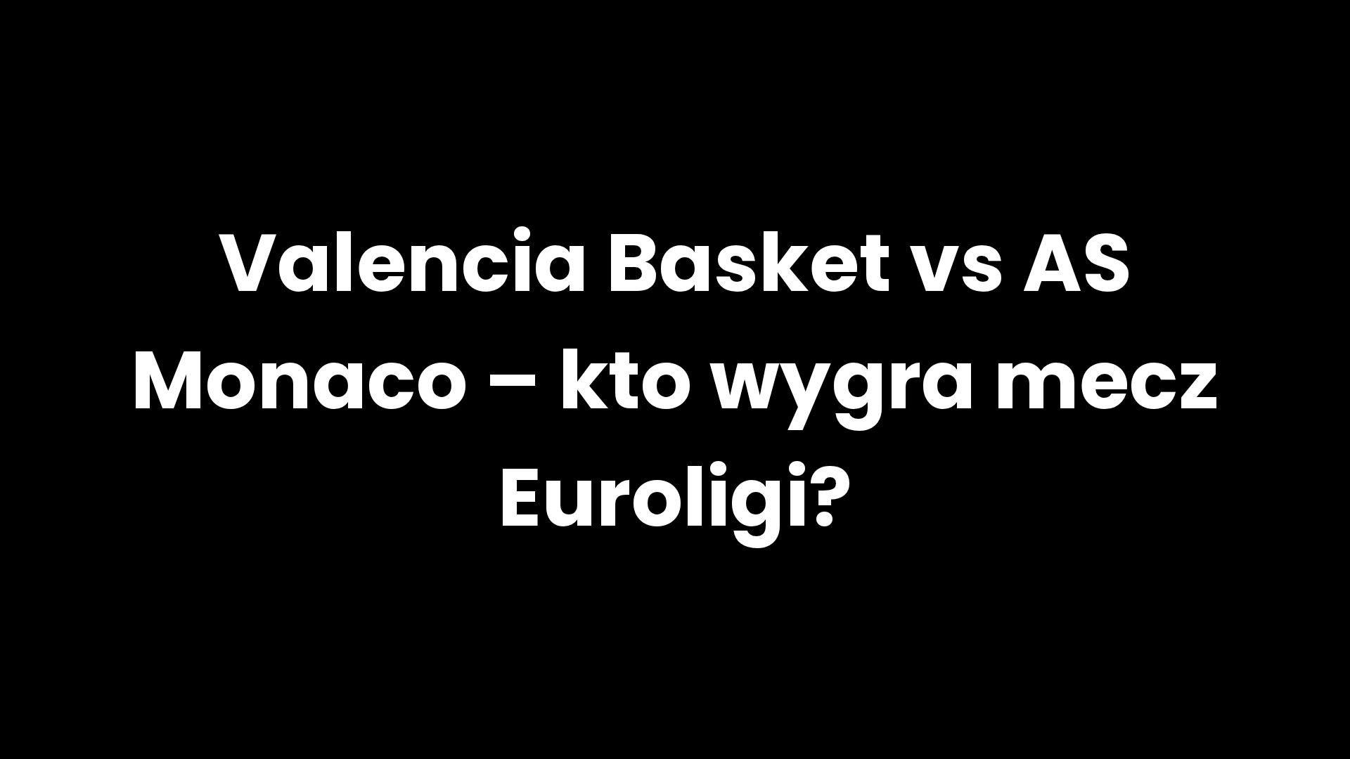 Valencia Basket vs AS Monaco – kto wygra mecz Euroligi? Valencia Basket vs AS Monaco – kto wygra mecz Euroligi?