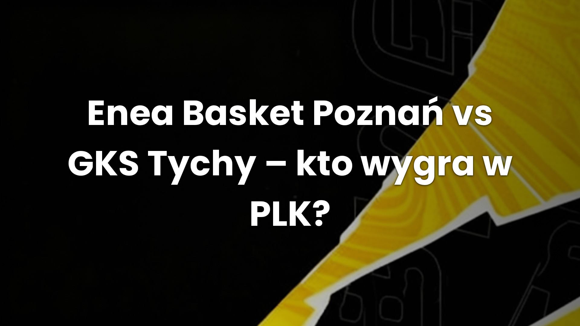 Enea Basket Poznań vs GKS Tychy – kto wygra w PLK? Enea Basket Poznań vs GKS Tychy – kto wygra w PLK?