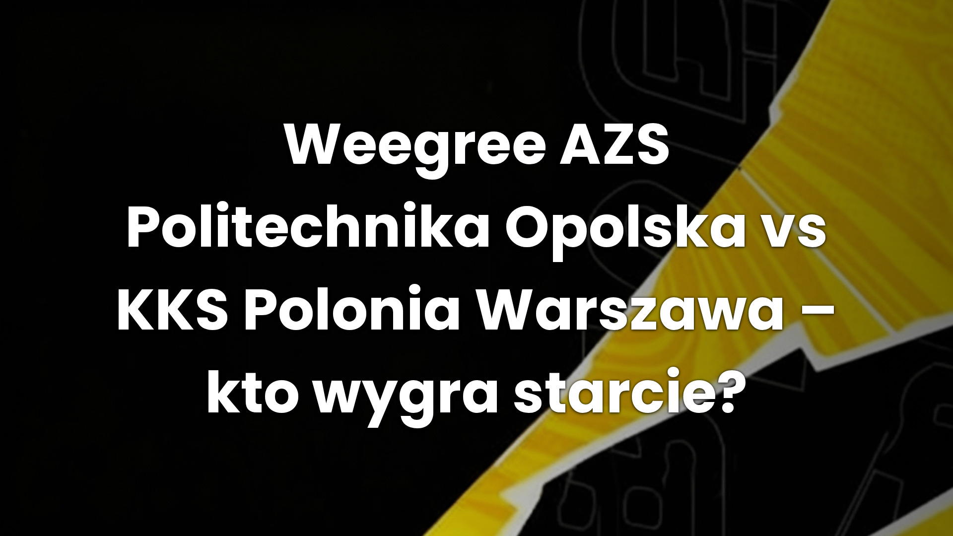 Weegree AZS Politechnika Opolska vs KKS Polonia Warszawa – kto wygra starcie?