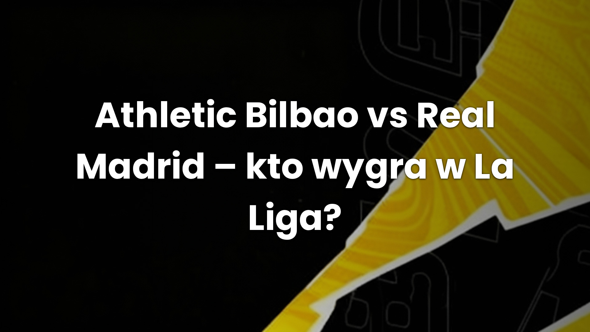 Athletic Bilbao vs Real Madrid – kto wygra w La Liga?