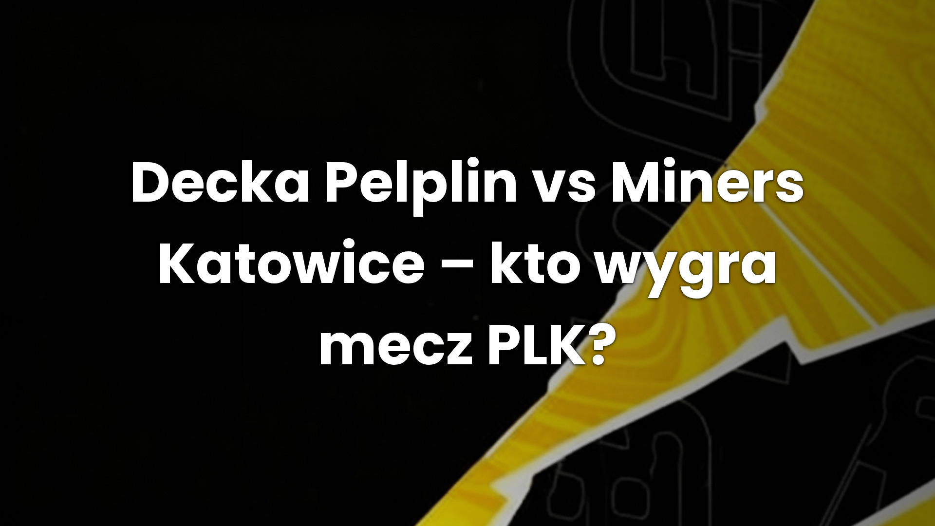 Decka Pelplin vs Miners Katowice – kto wygra mecz PLK?