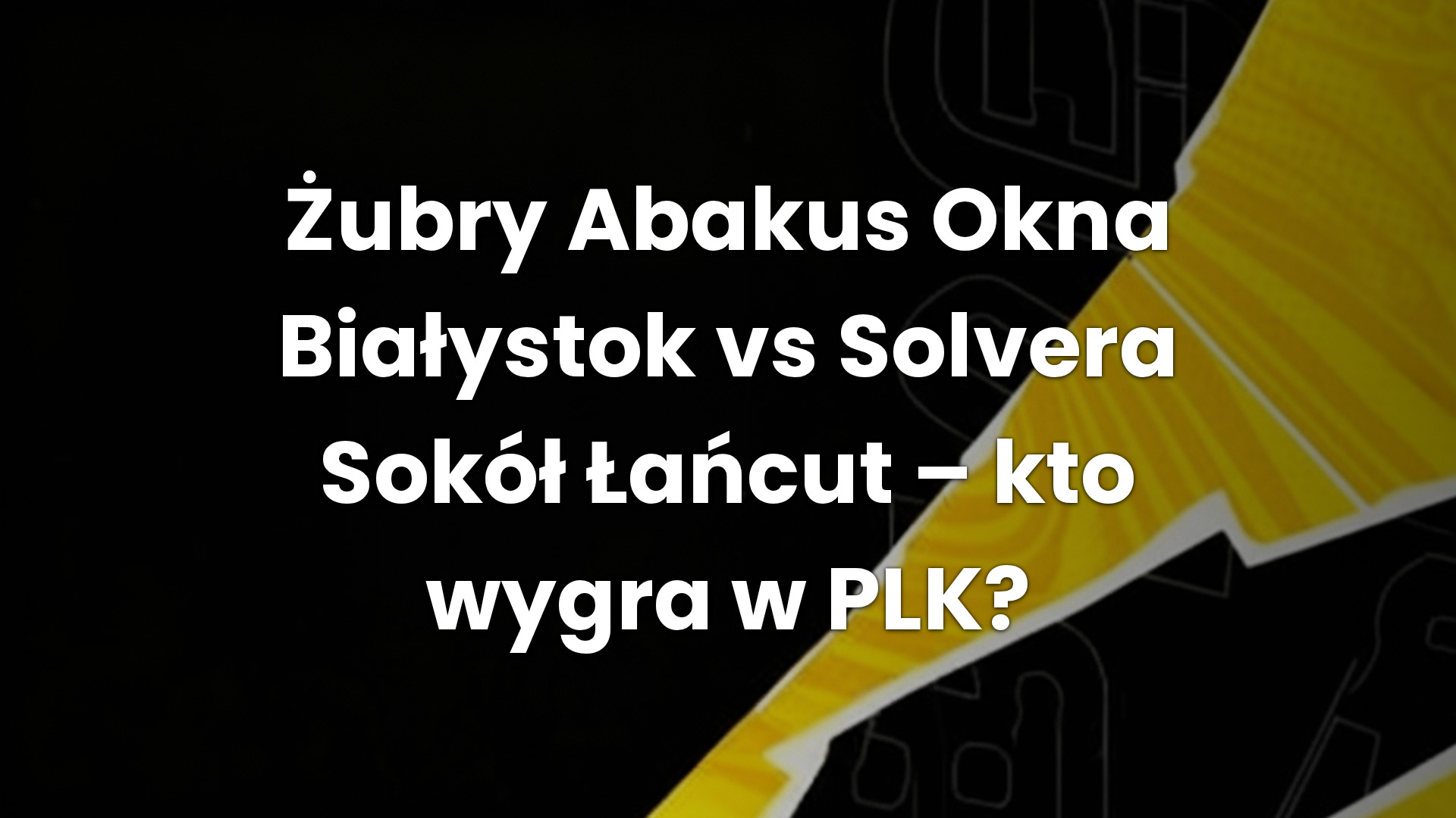 Żubry Abakus Okna Białystok vs Solvera Sokół Łańcut – kto wygra w PLK?