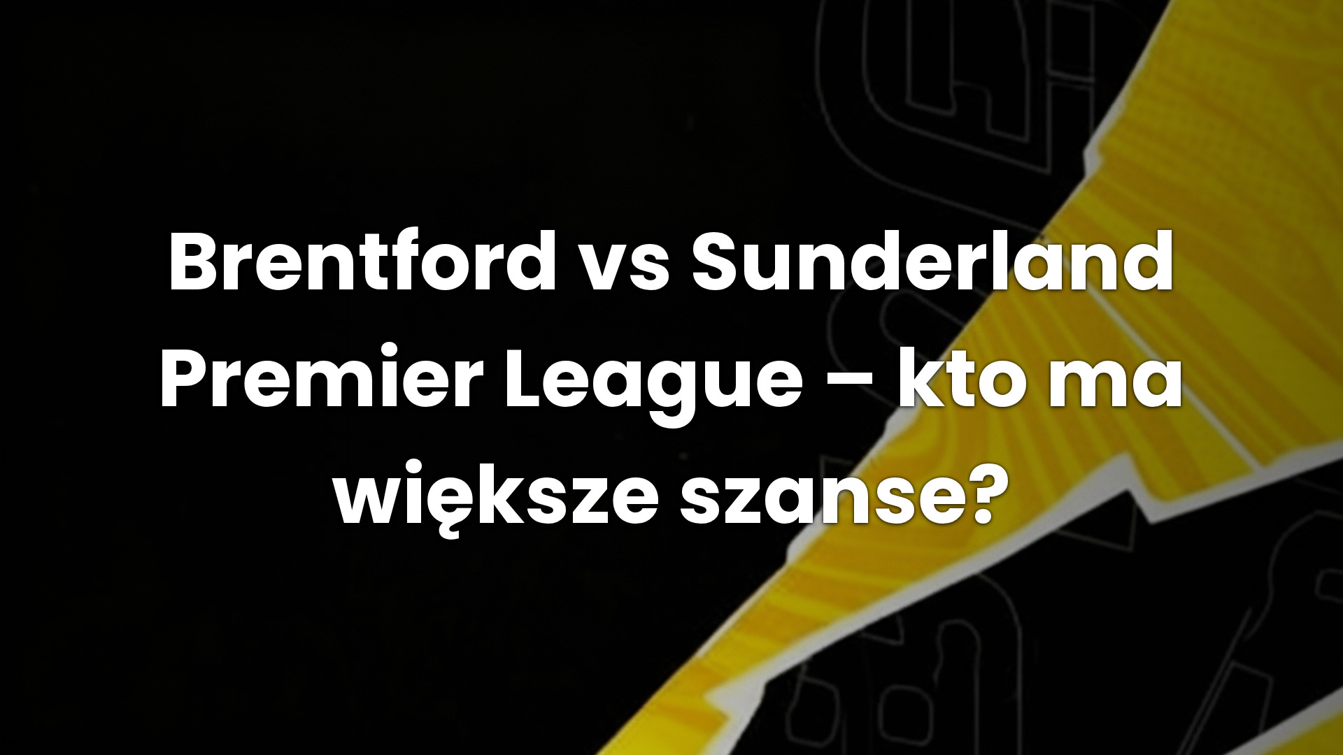 Brentford vs Sunderland Premier League – kto ma większe szanse?