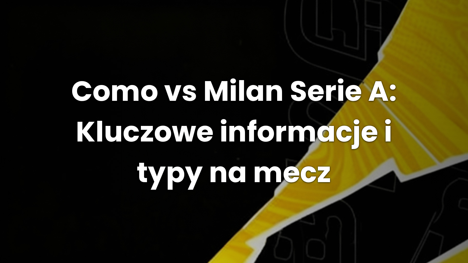 Como vs Milan Serie A: Kluczowe informacje i typy na mecz