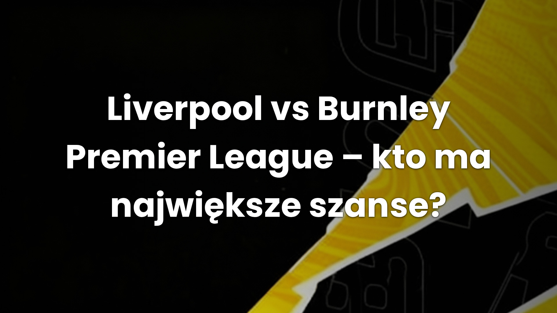 Liverpool vs Burnley Premier League – kto ma największe szanse?