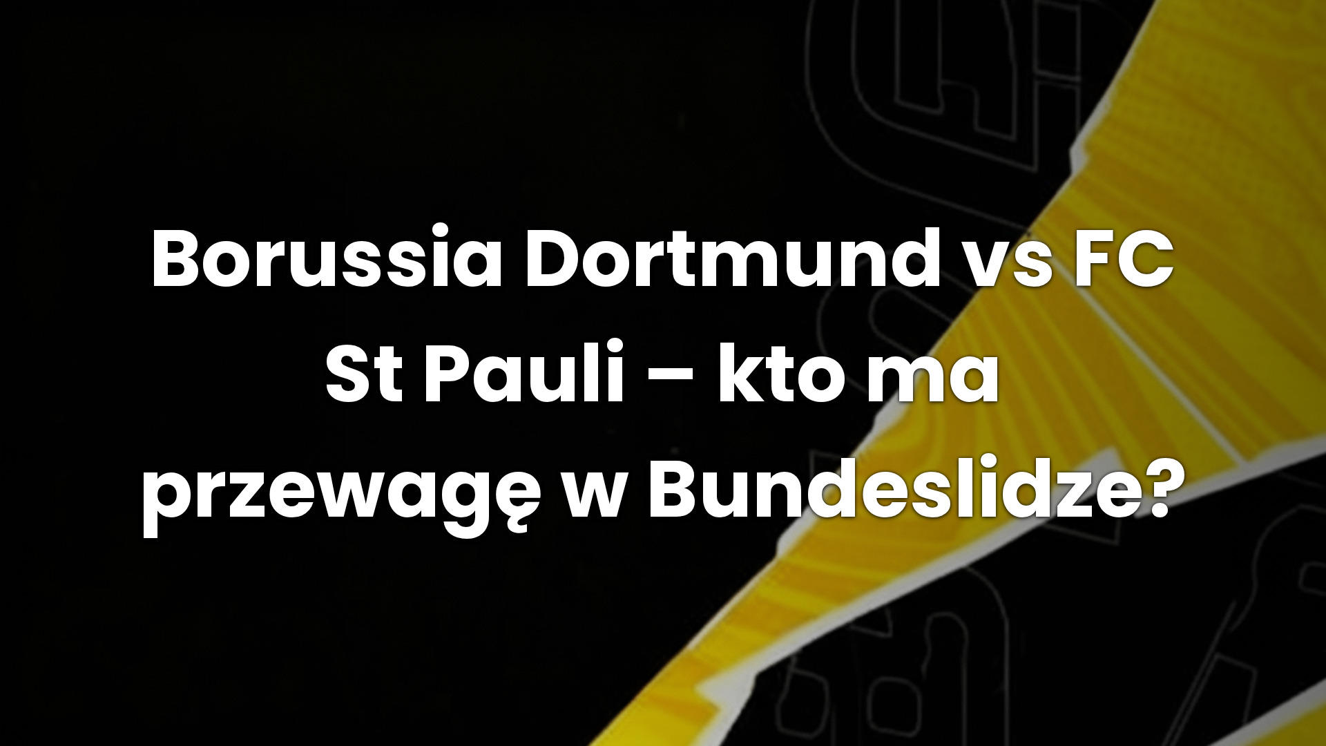 Borussia Dortmund vs FC St Pauli – kto ma przewagę w Bundeslidze?