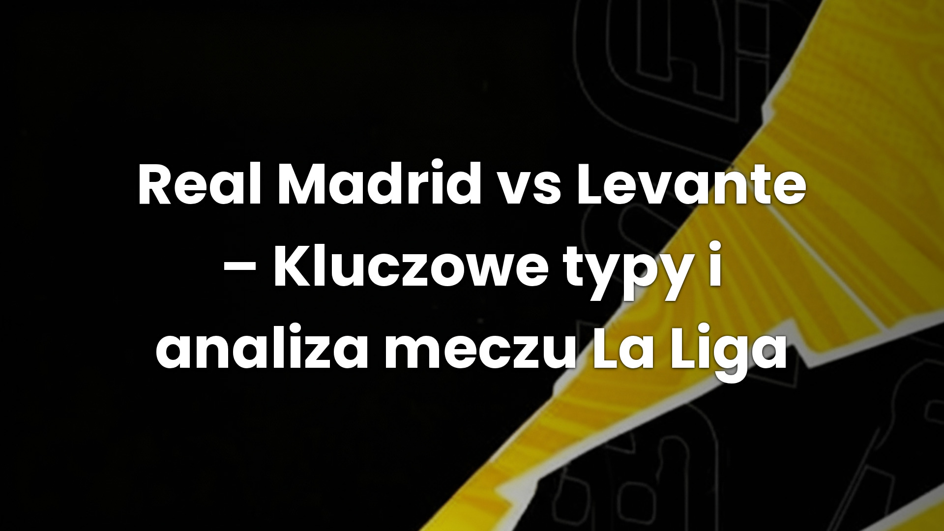 Real Madrid vs Levante – Kluczowe typy i analiza meczu La Liga
