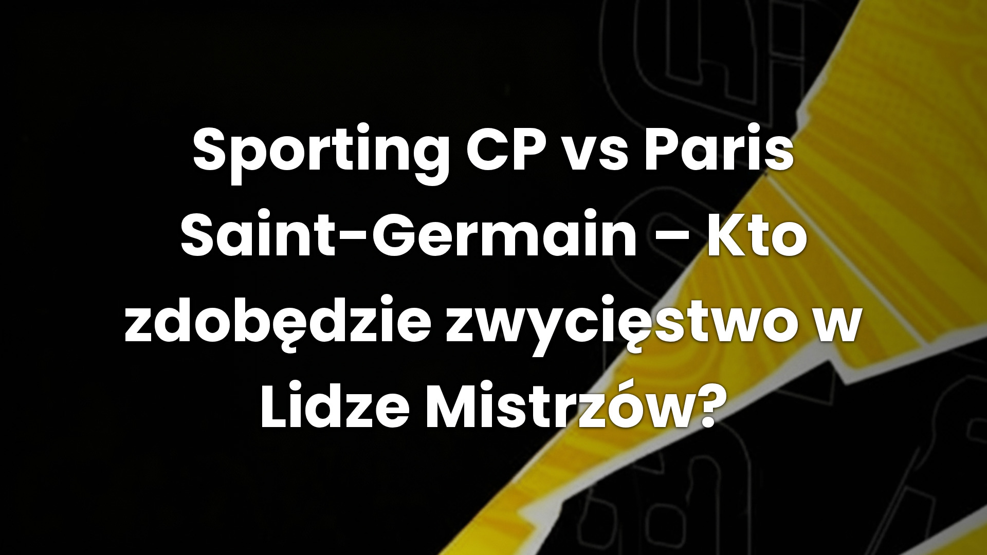 Sporting CP vs Paris Saint-Germain – Kto zdobędzie zwycięstwo w Lidze Mistrzów?