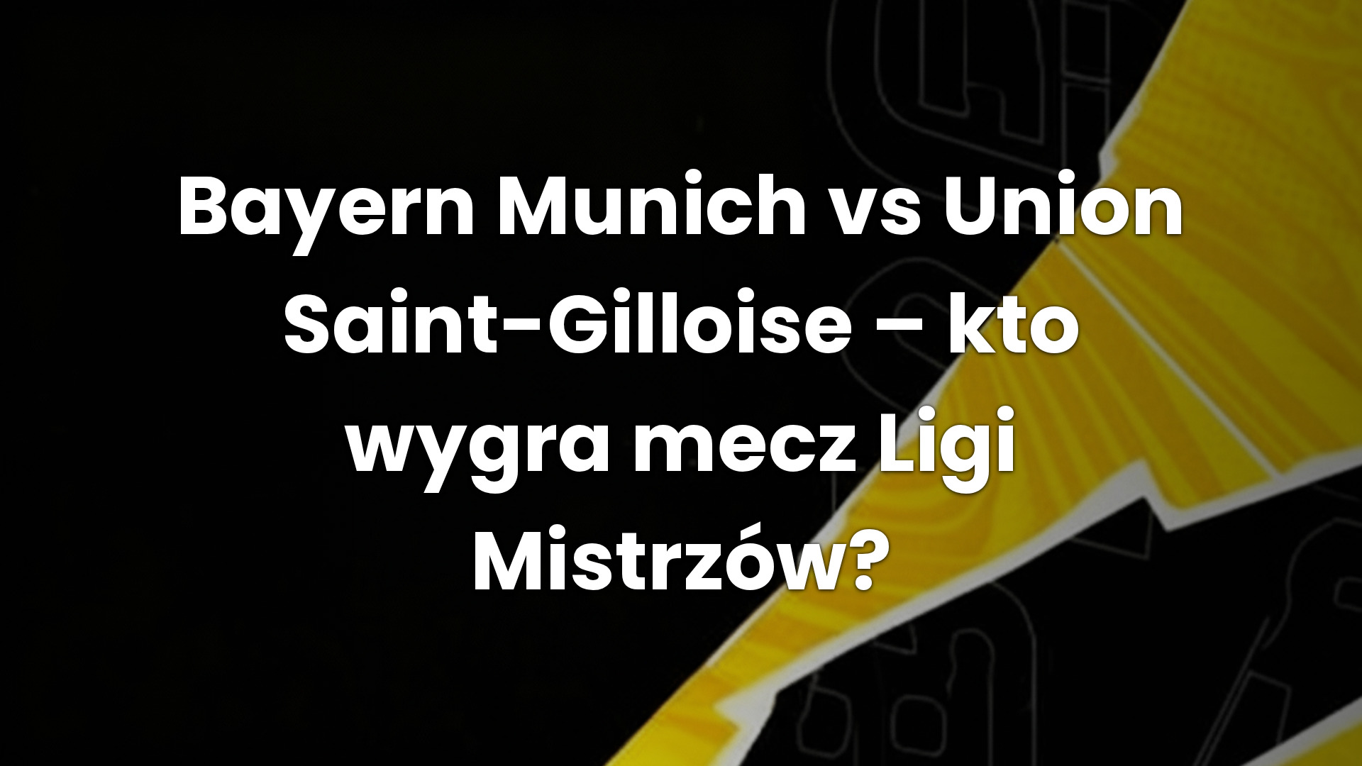 Bayern Munich vs Union Saint-Gilloise – kto wygra mecz Ligi Mistrzów?