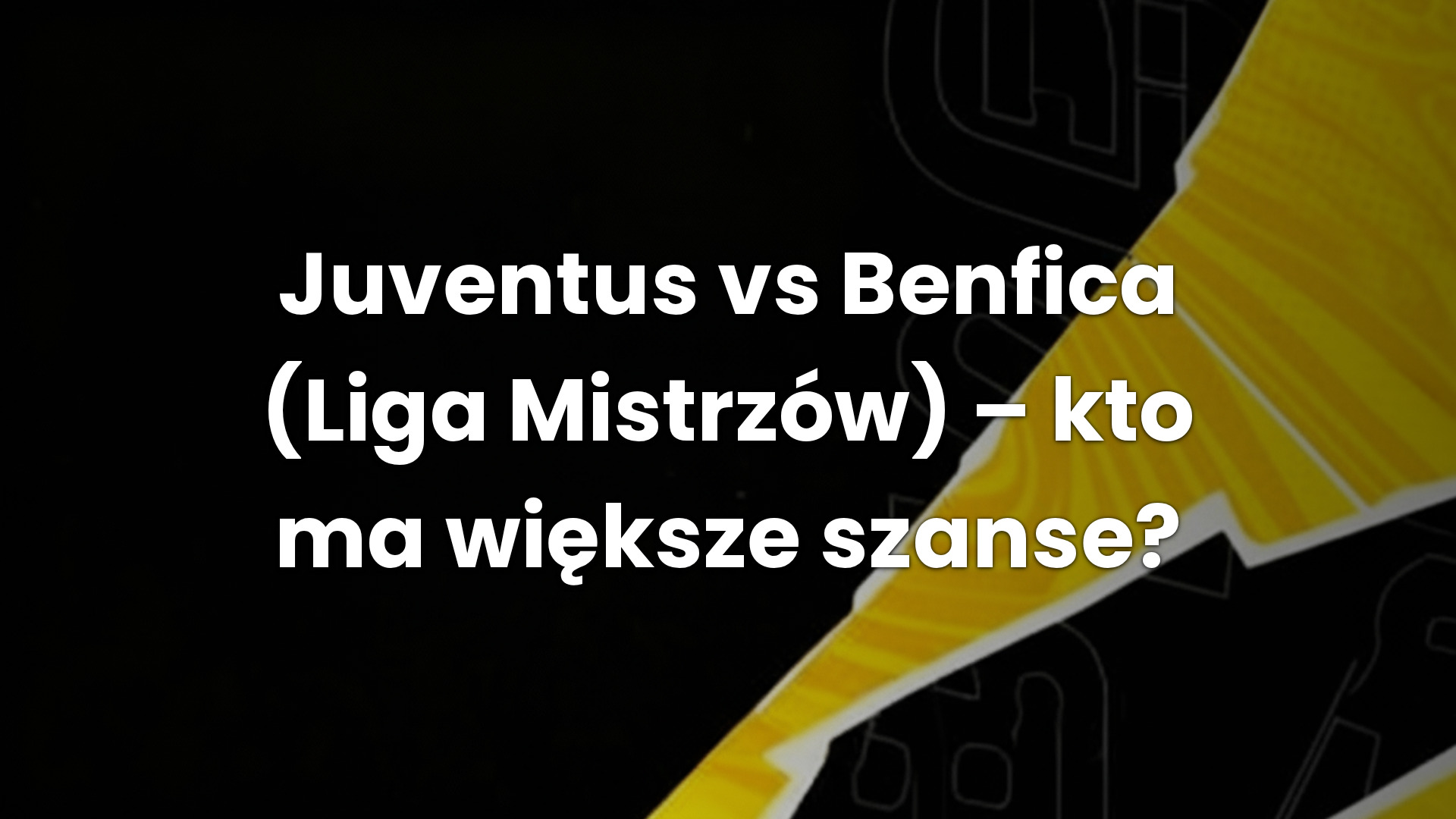 Juventus vs Benfica (Liga Mistrzów) – kto ma większe szanse?
