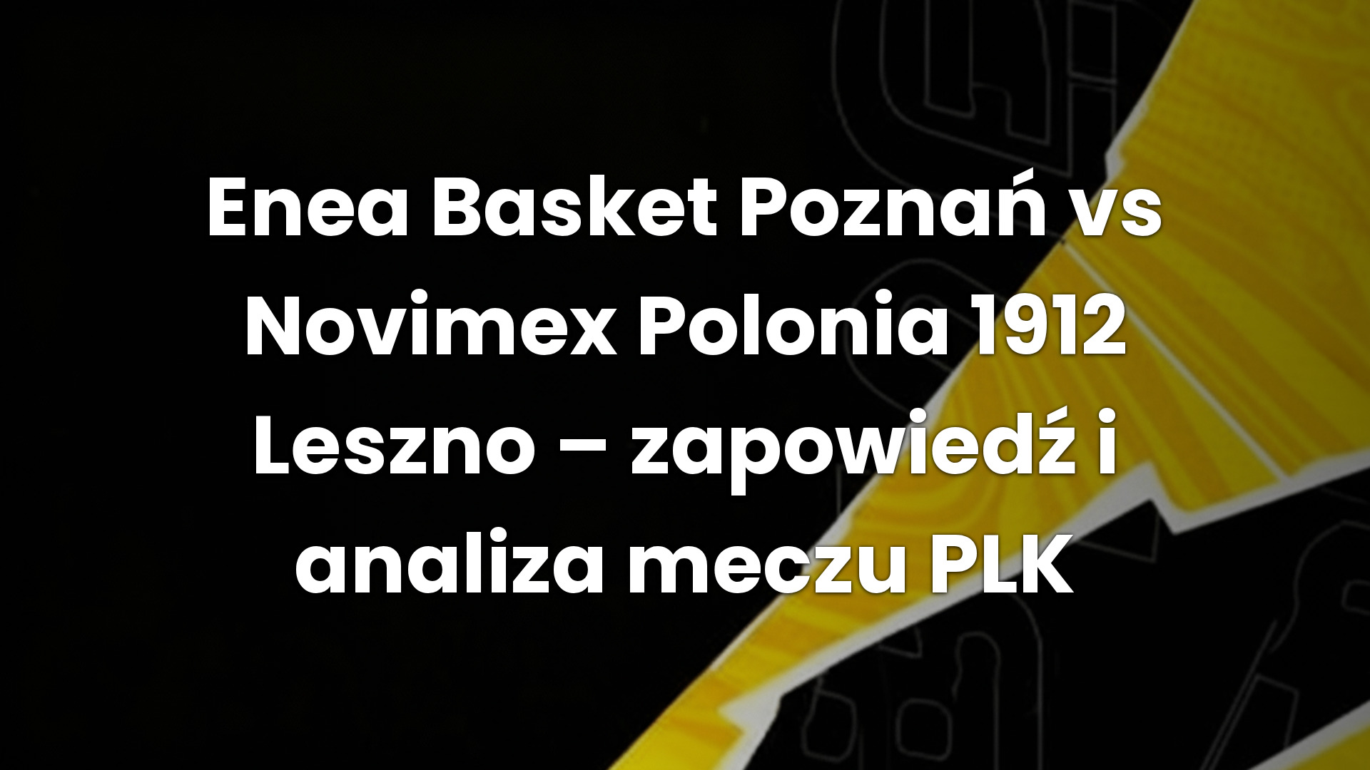 Enea Basket Poznań vs Novimex Polonia 1912 Leszno – zapowiedź i analiza meczu PLK