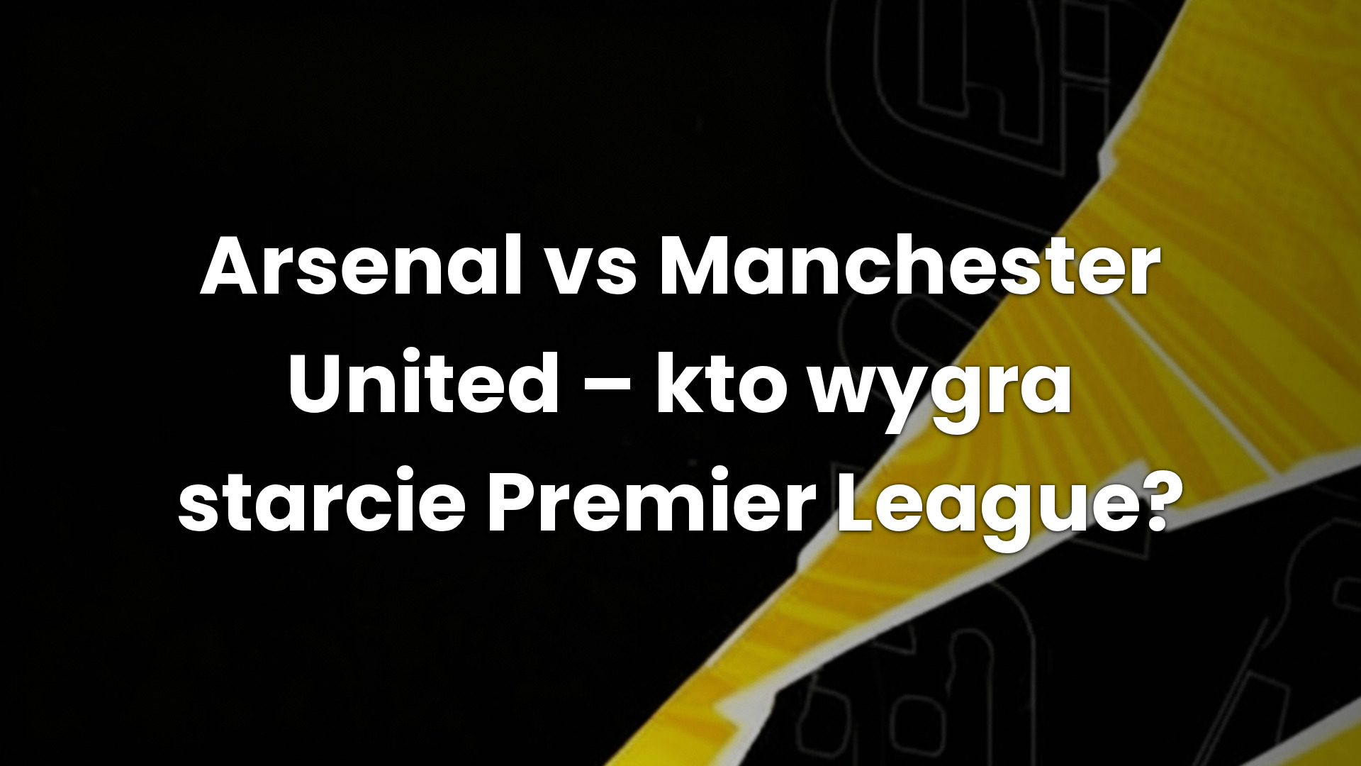 Arsenal vs Manchester United – kto wygra starcie Premier League?
