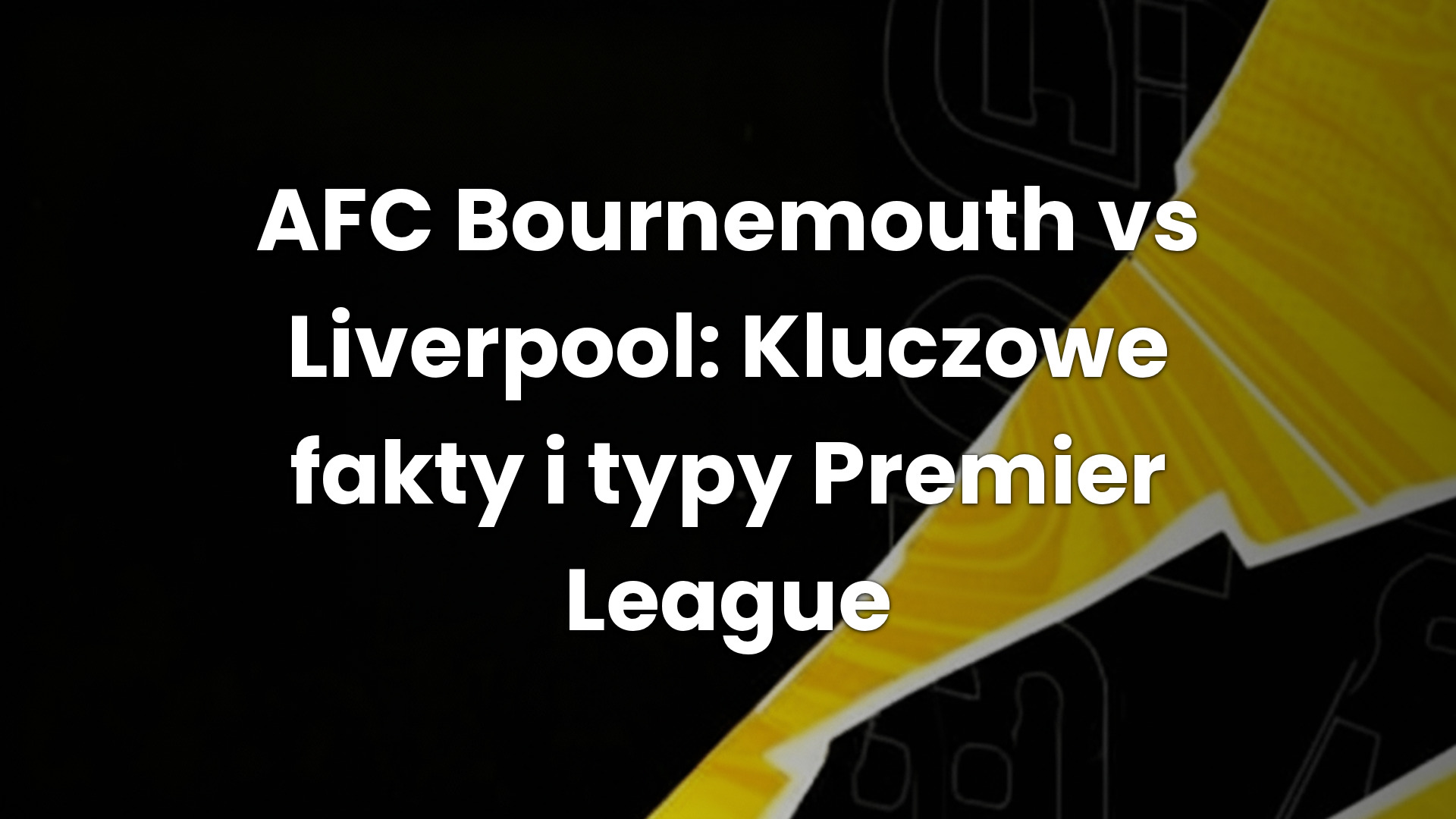 AFC Bournemouth vs Liverpool: Kluczowe fakty i typy Premier League