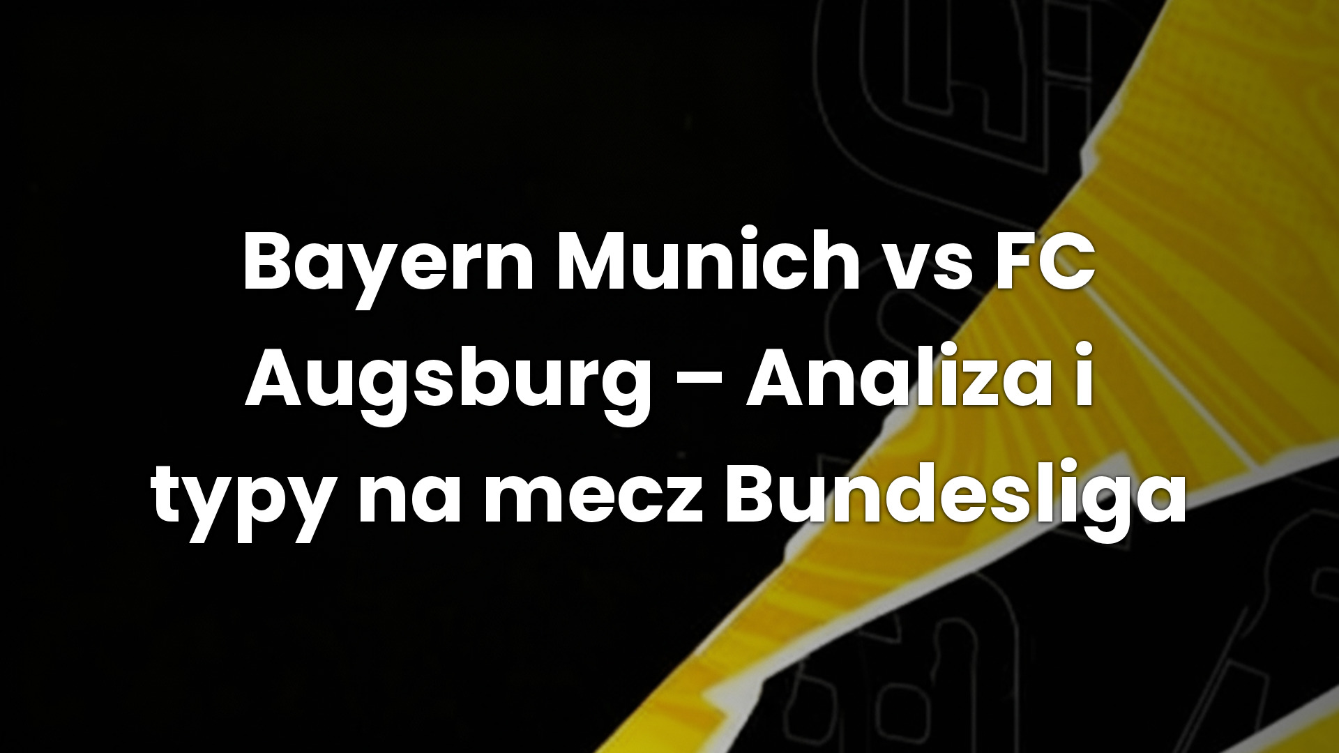 Bayern Munich vs FC Augsburg – Analiza i typy na mecz Bundesliga