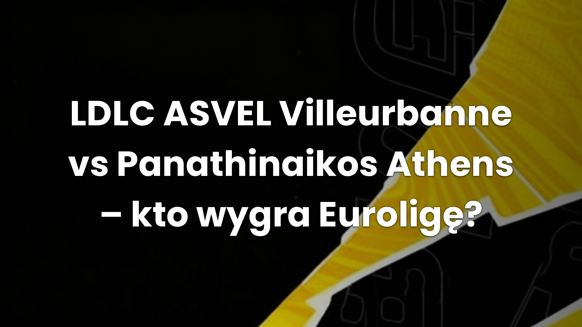 LDLC ASVEL Villeurbanne vs Panathinaikos Athens – kto wygra Euroligę?