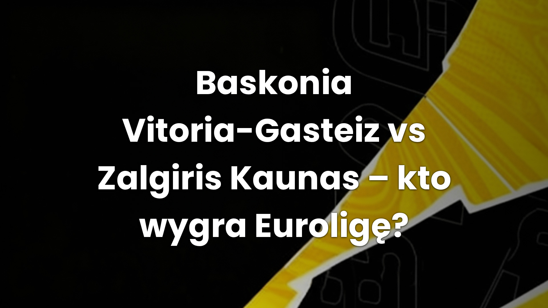 Baskonia Vitoria-Gasteiz vs Zalgiris Kaunas – kto wygra Euroligę?