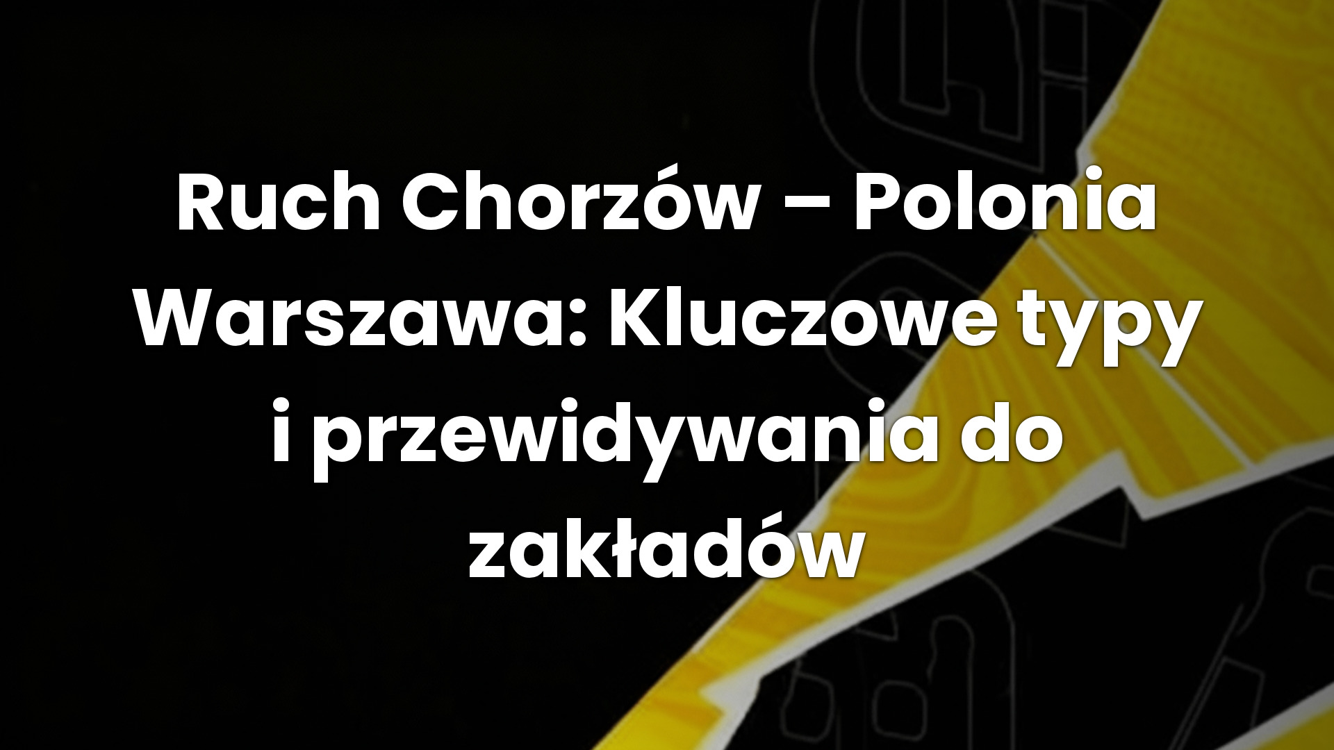 Ruch Chorzów – Polonia Warszawa: Kluczowe typy i przewidywania do zakładów