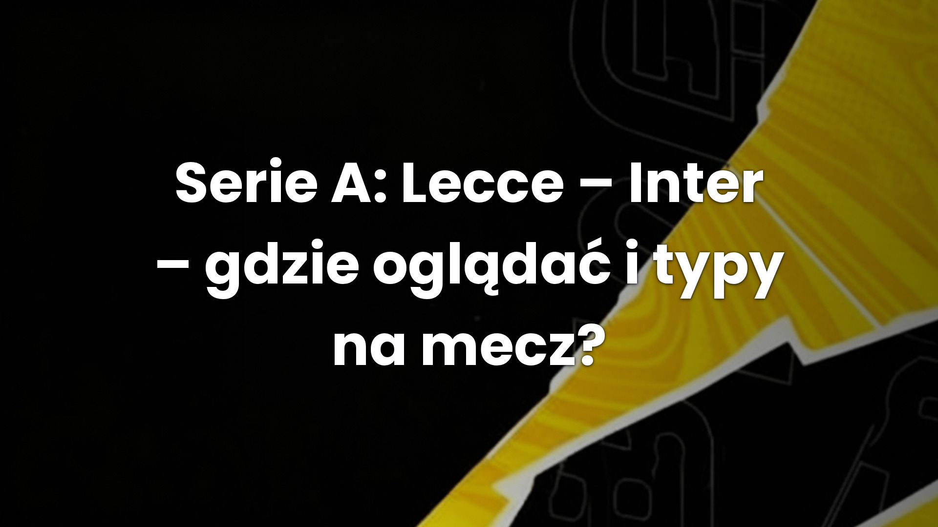 Serie A: Lecce – Inter – gdzie oglądać i typy na mecz?