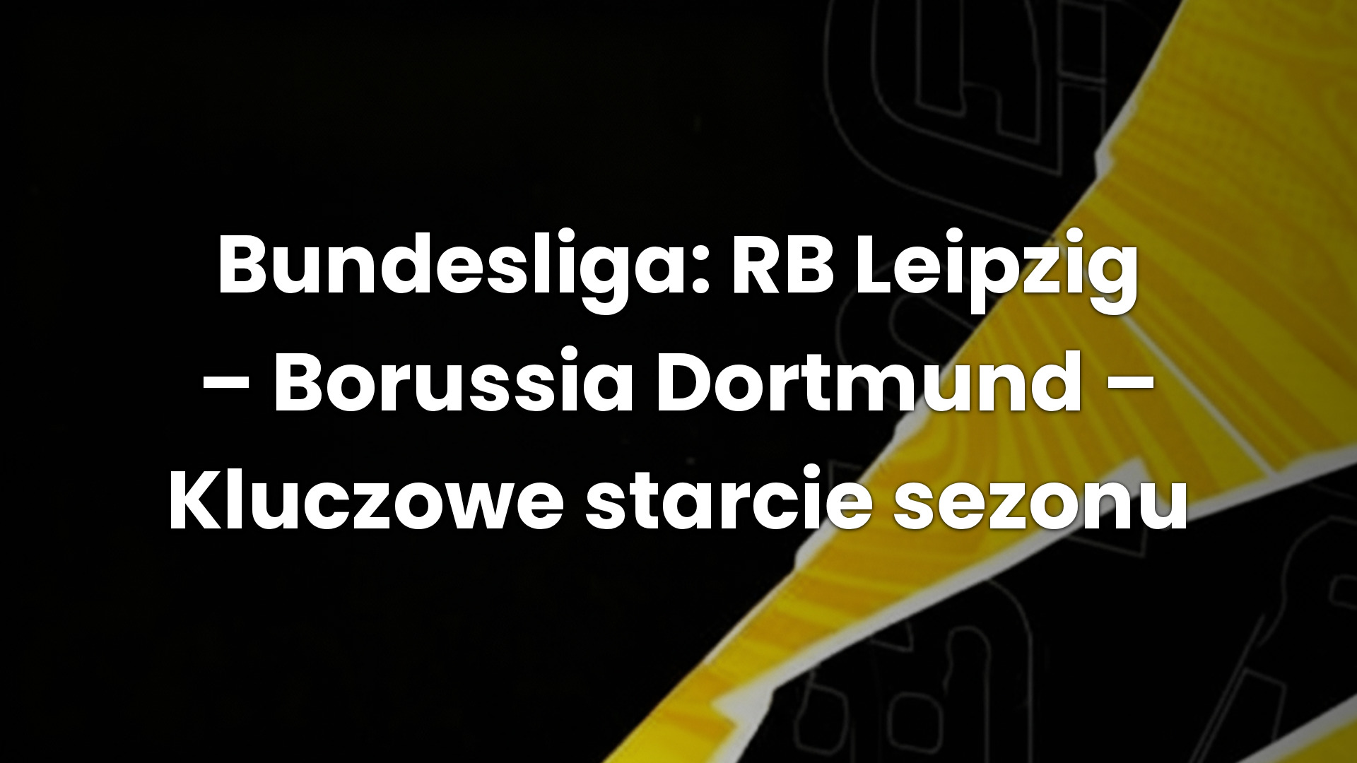 Bundesliga: RB Leipzig – Borussia Dortmund – Kluczowe starcie sezonu